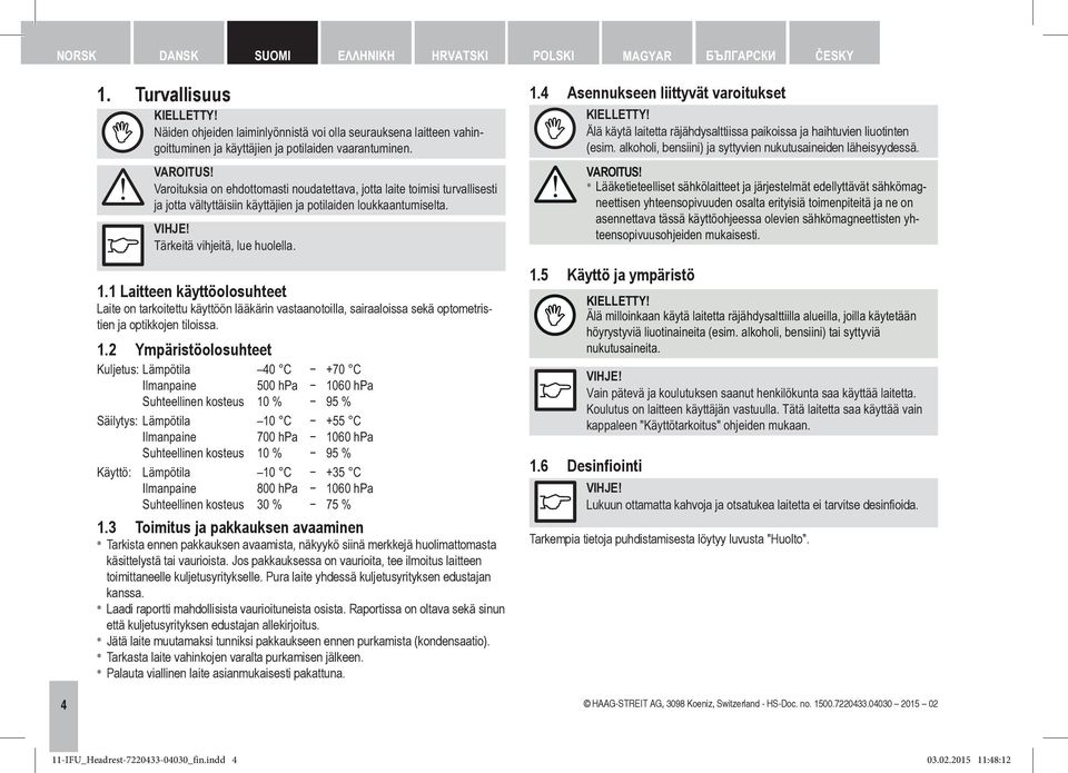 Varoituksia on ehdottomasti noudatettava, jotta laite toimisi turvallisesti ja jotta vältyttäisiin käyttäjien ja potilaiden loukkaantumiselta. VIHJE! Tärkeitä vihjeitä, lue huolella. 1.