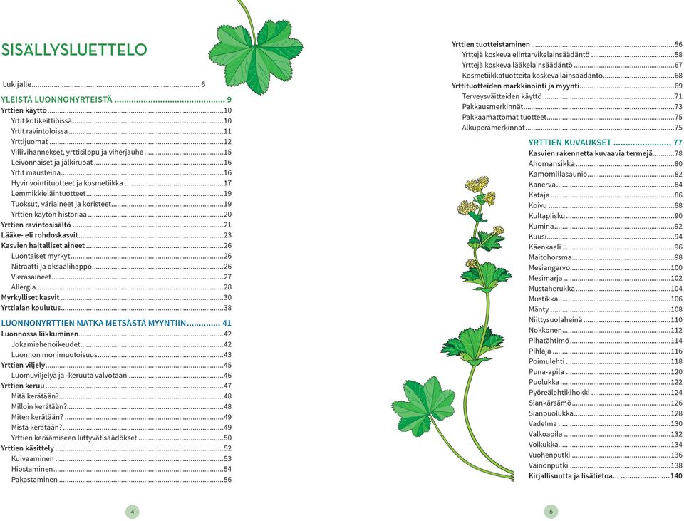 ..20 Yrttien ravintosisältö...21 Lääke- eli rohdoskasvit...23 Kasvien haitalliset aineet...26 Luontaiset myrkyt...26 Nitraatti ja oksaalihappo...26 Vierasaineet...27 Allergia...28 Myrkylliset kasvit.