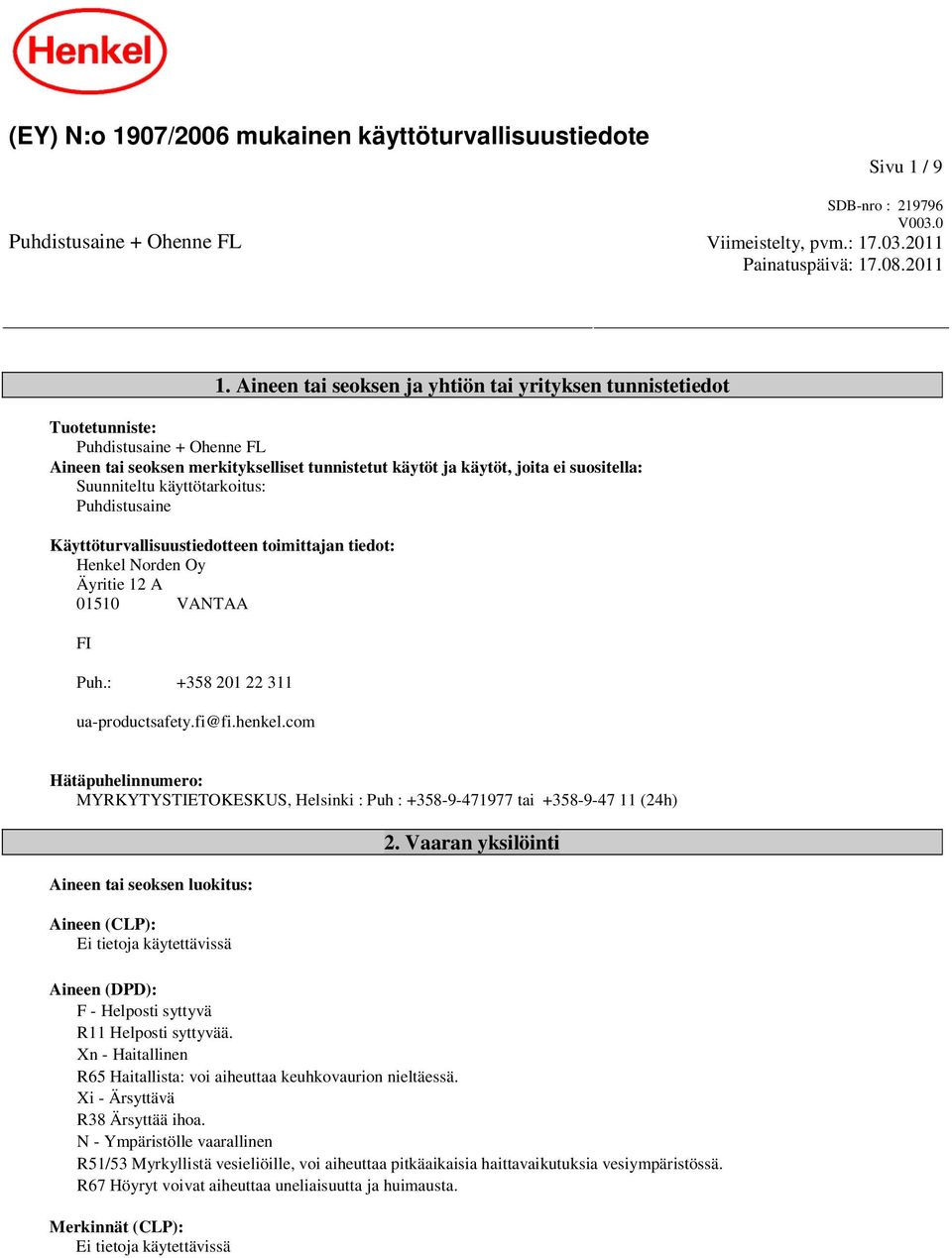 käyttötarkoitus: Puhdistusaine Käyttöturvallisuustiedotteen toimittajan tiedot: Henkel Norden Oy Äyritie 12 A 01510 VANTAA FI Puh.: +358 201 22 311 ua-productsafety.fi@fi.henkel.