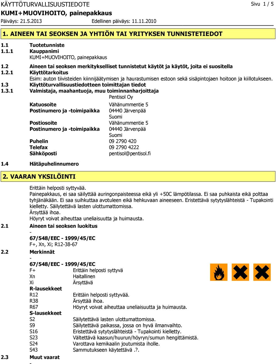 1.3 Käyttöturvallisuustiedotteen toimittajan tiedot 1.3.1 Valmistaja, maahantuoja, muu toiminnanharjoittaja Pentisol Oy Katuosoite Vähänummentie 5 Postinumero ja toimipaikka 04440 Järvenpää Suomi