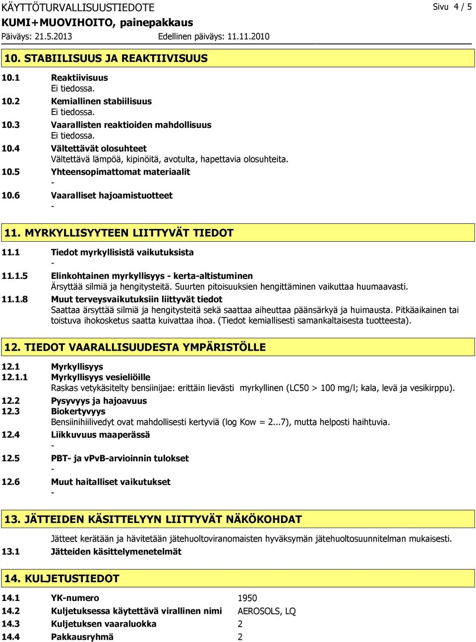1 Tiedot myrkyllisistä vaikutuksista 11.1.5 Elinkohtainen myrkyllisyys kertaaltistuminen Ärsyttää silmiä ja hengitysteitä. Suurten pitoisuuksien hengittäminen vaikuttaa huumaavasti. 11.1.8 Muut terveysvaikutuksiin liittyvät tiedot Saattaa ärsyttää silmiä ja hengitysteitä sekä saattaa aiheuttaa päänsärkyä ja huimausta.