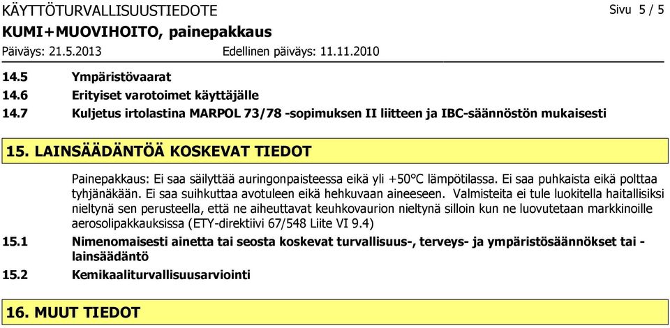 Ei saa suihkuttaa avotuleen eikä hehkuvaan aineeseen.