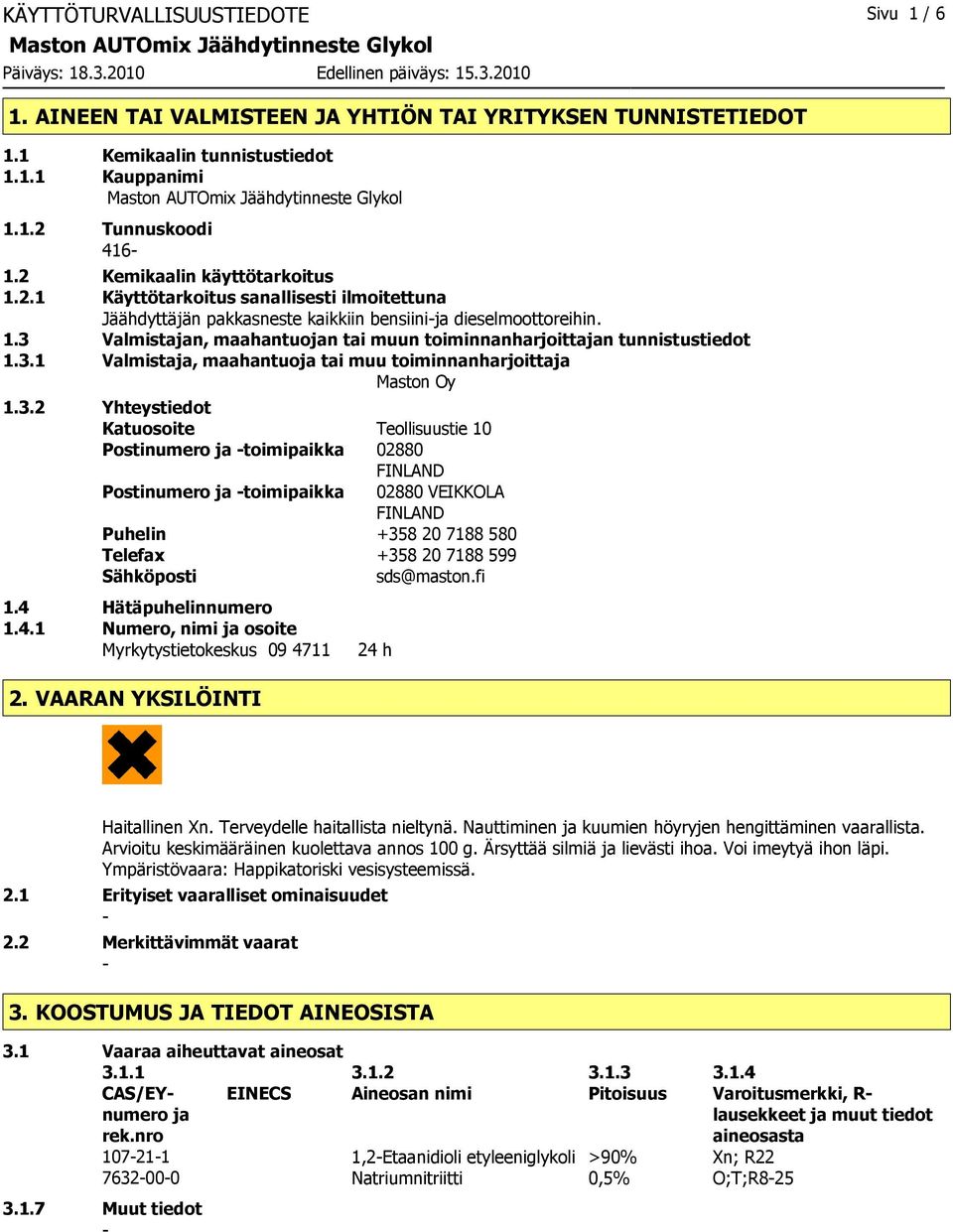 3.1 Valmistaja, maahantuoja tai muu toiminnanharjoittaja Maston Oy 1.3.2 Yhteystiedot Katuosoite Teollisuustie 10 Postinumero ja toimipaikka 02880 FINLAND Postinumero ja toimipaikka 02880 VEIKKOLA