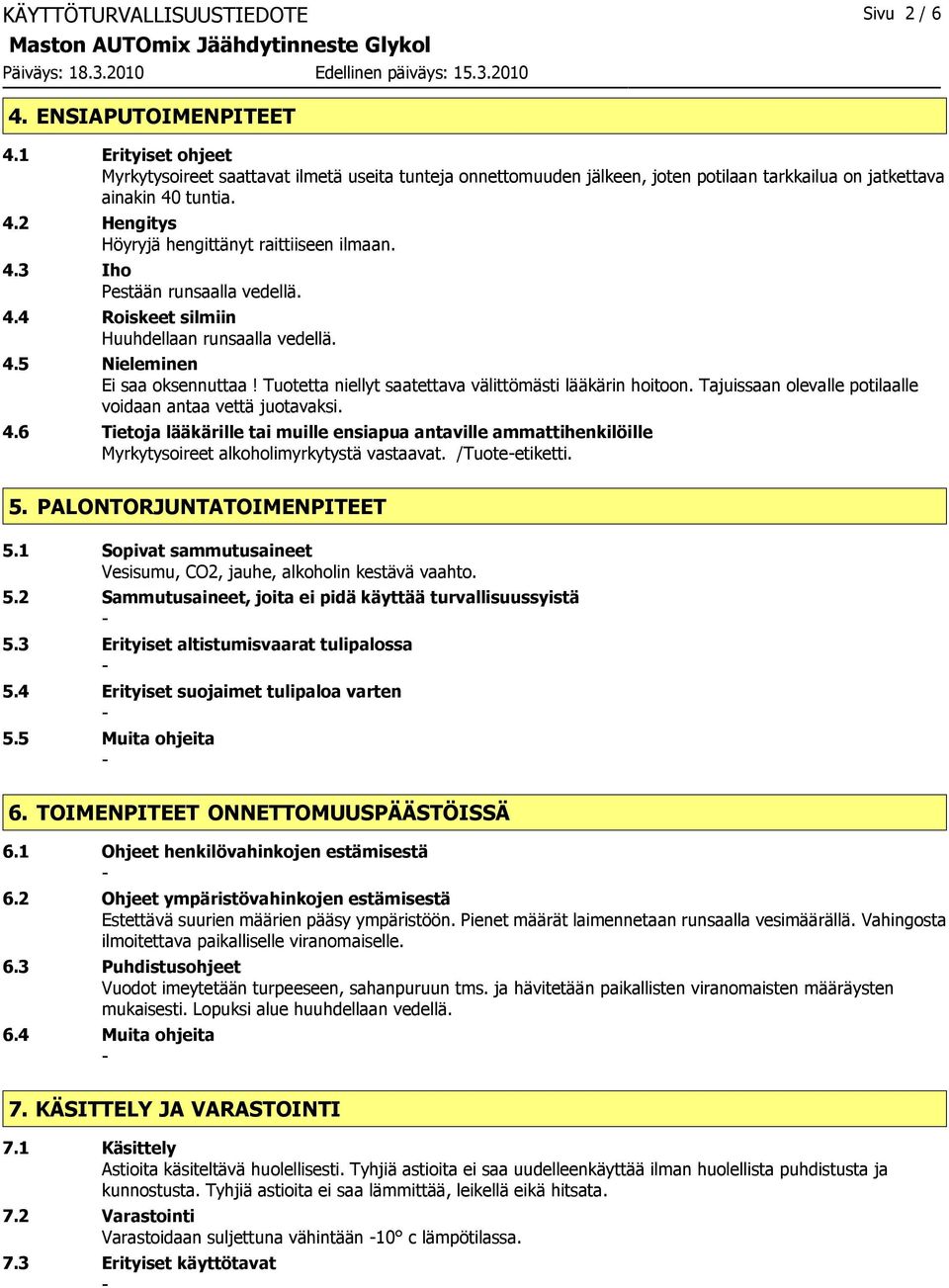 4.3 Iho Pestään runsaalla vedellä. 4.4 Roiskeet silmiin Huuhdellaan runsaalla vedellä. 4.5 Nieleminen Ei saa oksennuttaa! Tuotetta niellyt saatettava välittömästi lääkärin hoitoon.