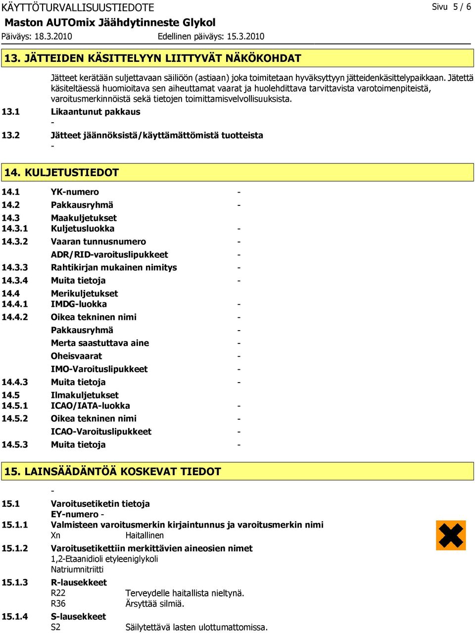 1 Likaantunut pakkaus 13.2 Jätteet jäännöksistä/käyttämättömistä tuotteista 14. KULJETUSTIEDOT 14.1 YKnumero 14.2 Pakkausryhmä 14.3 Maakuljetukset 14.3.1 Kuljetusluokka 14.3.2 Vaaran tunnusnumero ADR/RIDvaroituslipukkeet 14.