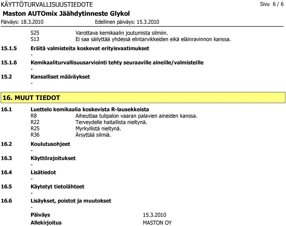 1 Luettelo kemikaalia koskevista Rlausekkeista R8 Aiheuttaa tulipalon vaaran palavien aineiden kanssa. R22 Terveydelle haitallista nieltynä. R25 Myrkyllistä nieltynä.