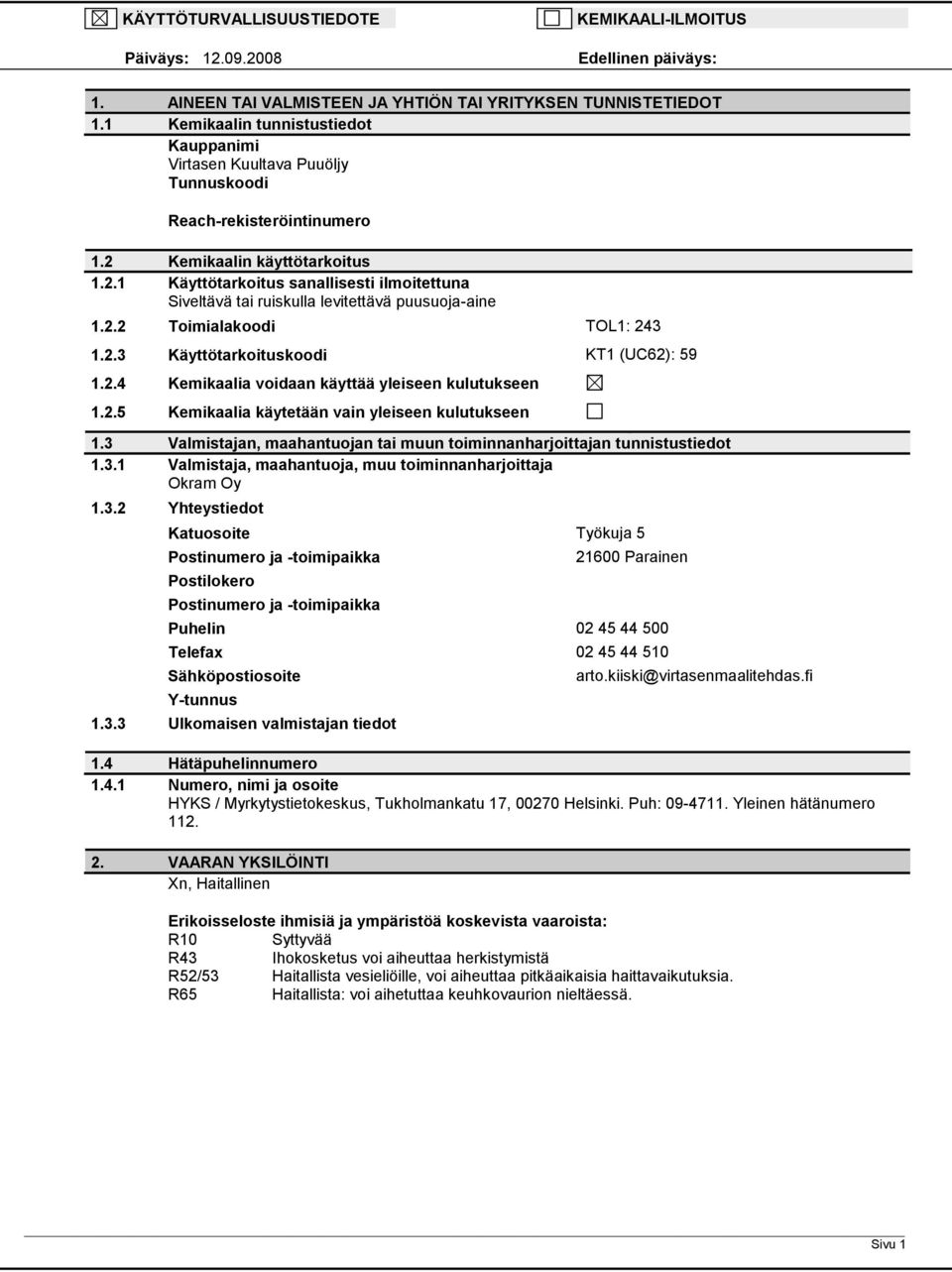 Kemikaalin käyttötarkoitus 1.2.1 Käyttötarkoitus sanallisesti ilmoitettuna Siveltävä tai ruiskulla levitettävä puusuojaaine 1.2.2 Toimialakoodi TOL1: 243 1.2.3 Käyttötarkoituskoodi KT1 (UC62): 59 1.2.4 Kemikaalia voidaan käyttää yleiseen kulutukseen 1.