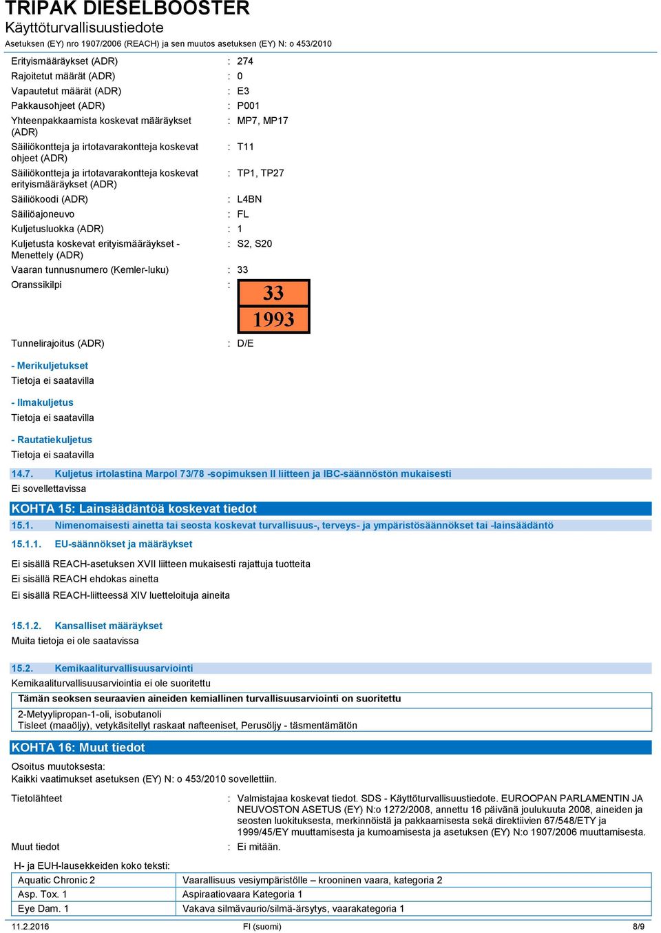 koskevat erityismääräykset - Menettely (ADR) Vaaran tunnusnumero (Kemler-luku) : 33 Oranssikilpi : : S2, S20 Tunnelirajoitus (ADR) : D/E - Merikuljetukset Tietoja ei saatavilla - Ilmakuljetus Tietoja