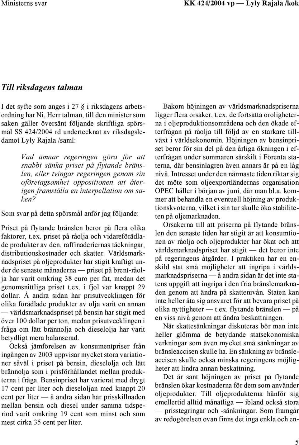 oföretagsamhet oppositionen att återigen framställa en interpellation om saken? Som svar på detta spörsmål anför jag följande: Priset på flytande bränslen beror på flera olika faktorer, t.ex.