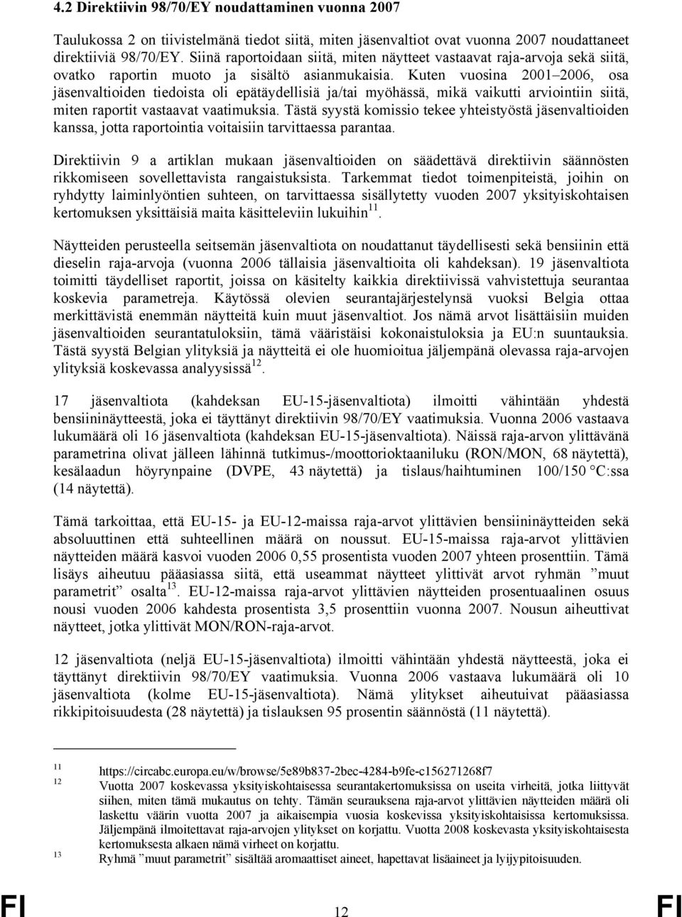 Kuten vuosina 2001 2006, osa jäsenvaltioiden tiedoista oli epätäydellisiä ja/tai myöhässä, mikä vaikutti arviointiin siitä, miten raportit vastaavat vaatimuksia.