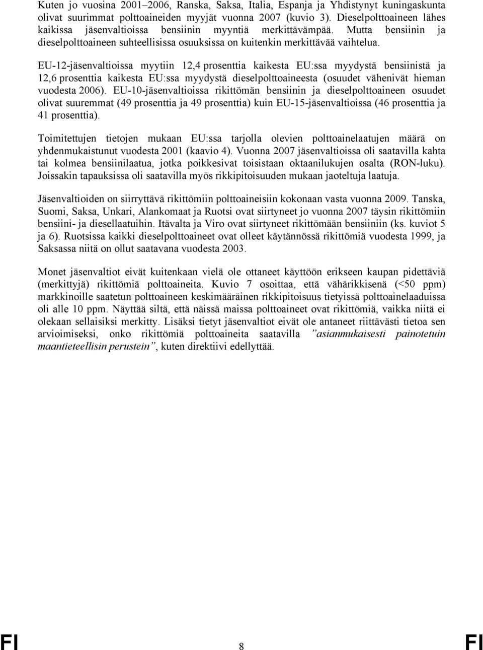 EU-12-jäsenvaltioissa myytiin 12,4 prosenttia kaikesta EU:ssa myydystä bensiinistä ja 12,6 prosenttia kaikesta EU:ssa myydystä dieselpolttoaineesta (osuudet vähenivät hieman vuodesta 2006).