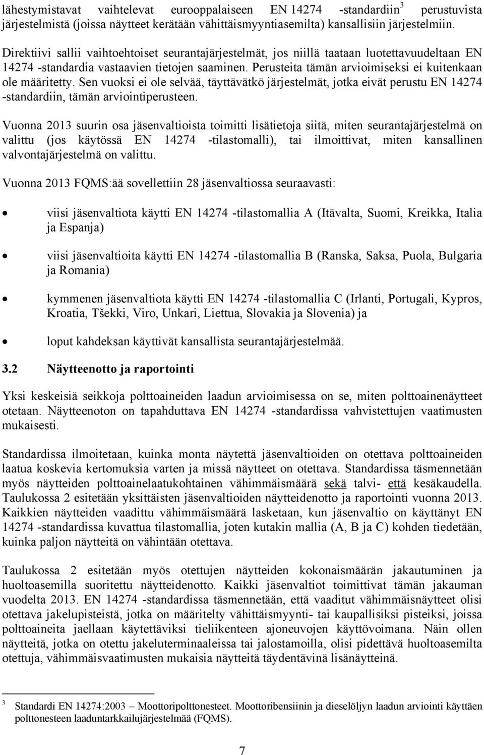 Perusteita tämän arvioimiseksi ei kuitenkaan ole määritetty. Sen vuoksi ei ole selvää, täyttävätkö järjestelmät, jotka eivät perustu EN 14274 -standardiin, tämän arviointiperusteen.