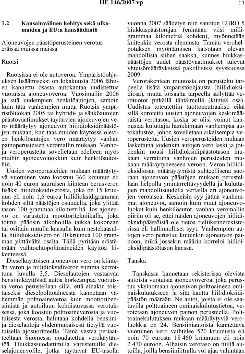 Vuosimallin 2006 ja sitä uudempien henkilöautojen, samoin kuin tätä vanhempien mutta Ruotsin ympäristöluokan 2005 tai hybridi- ja sähköautojen päästövaatimukset täyttävien ajoneuvojen vero määräytyy