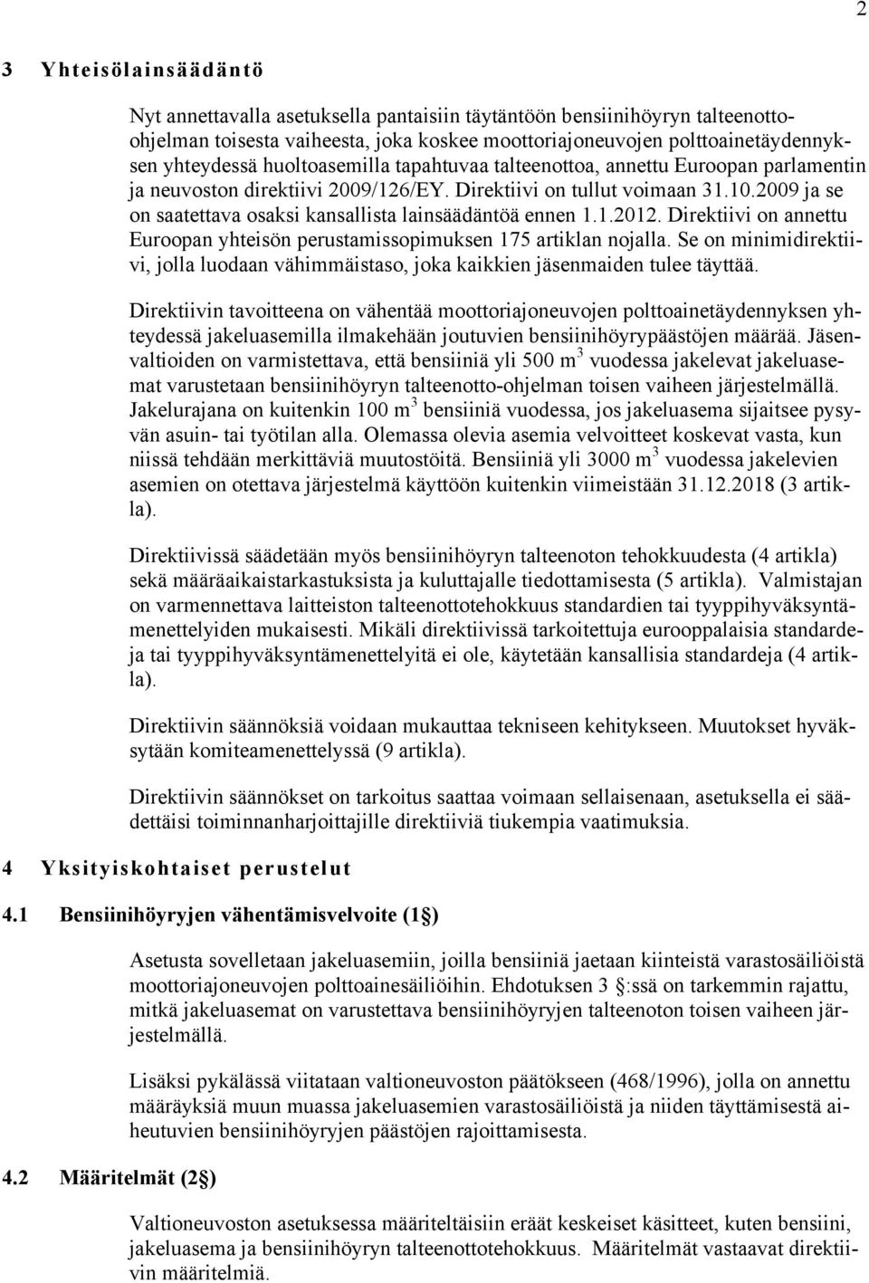 2009 ja se on saatettava osaksi kansallista lainsäädäntöä ennen 1.1.2012. Direktiivi on annettu Euroopan yhteisön perustamissopimuksen 175 artiklan nojalla.