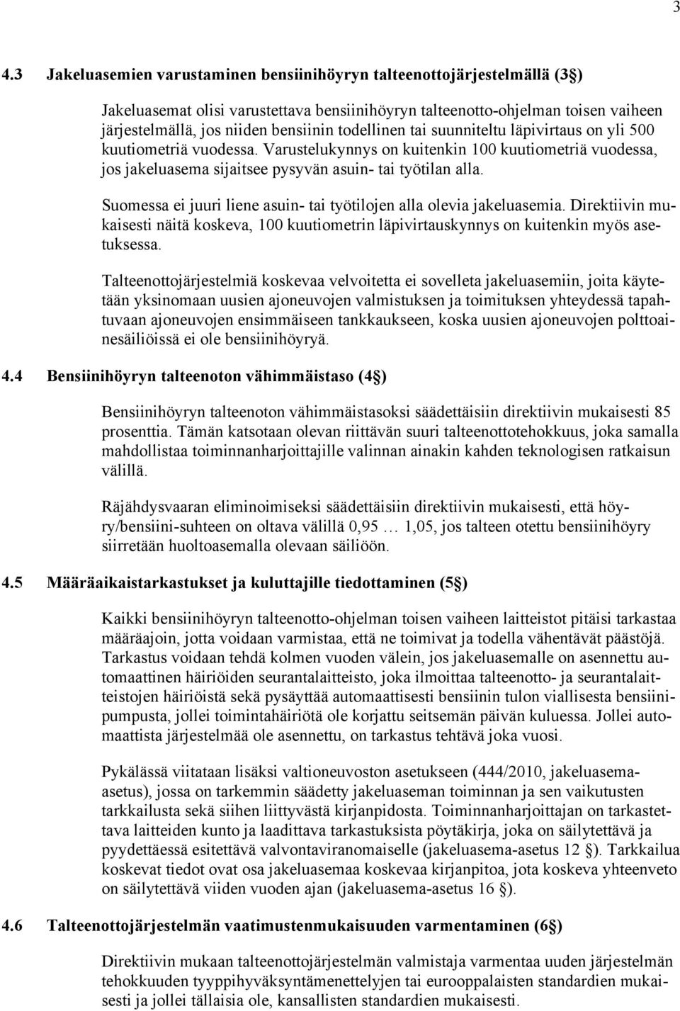 Suomessa ei juuri liene asuin- tai työtilojen alla olevia jakeluasemia. Direktiivin mukaisesti näitä koskeva, 100 kuutiometrin läpivirtauskynnys on kuitenkin myös asetuksessa.