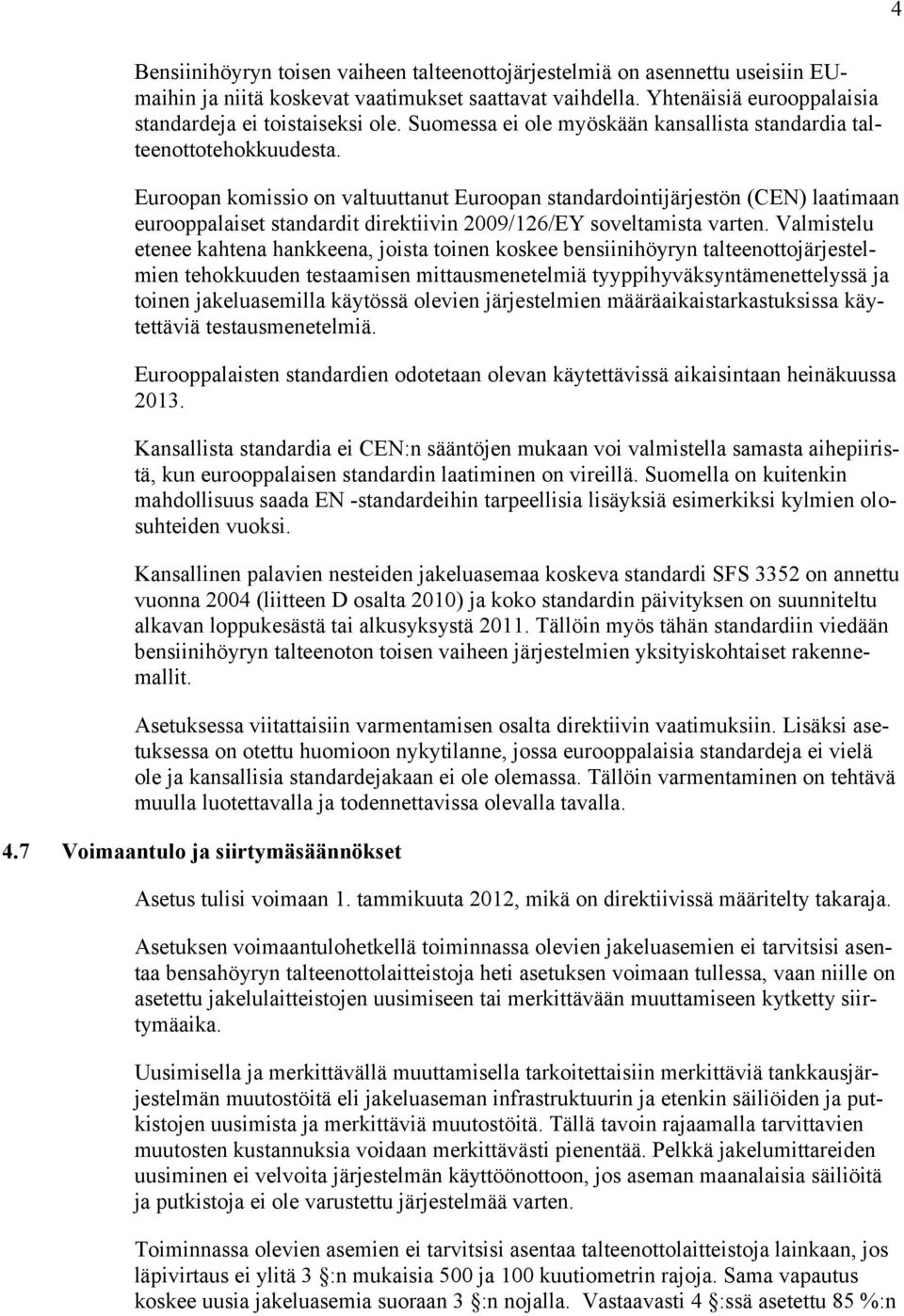 Euroopan komissio on valtuuttanut Euroopan standardointijärjestön (CEN) laatimaan eurooppalaiset standardit direktiivin 2009/126/EY soveltamista varten.