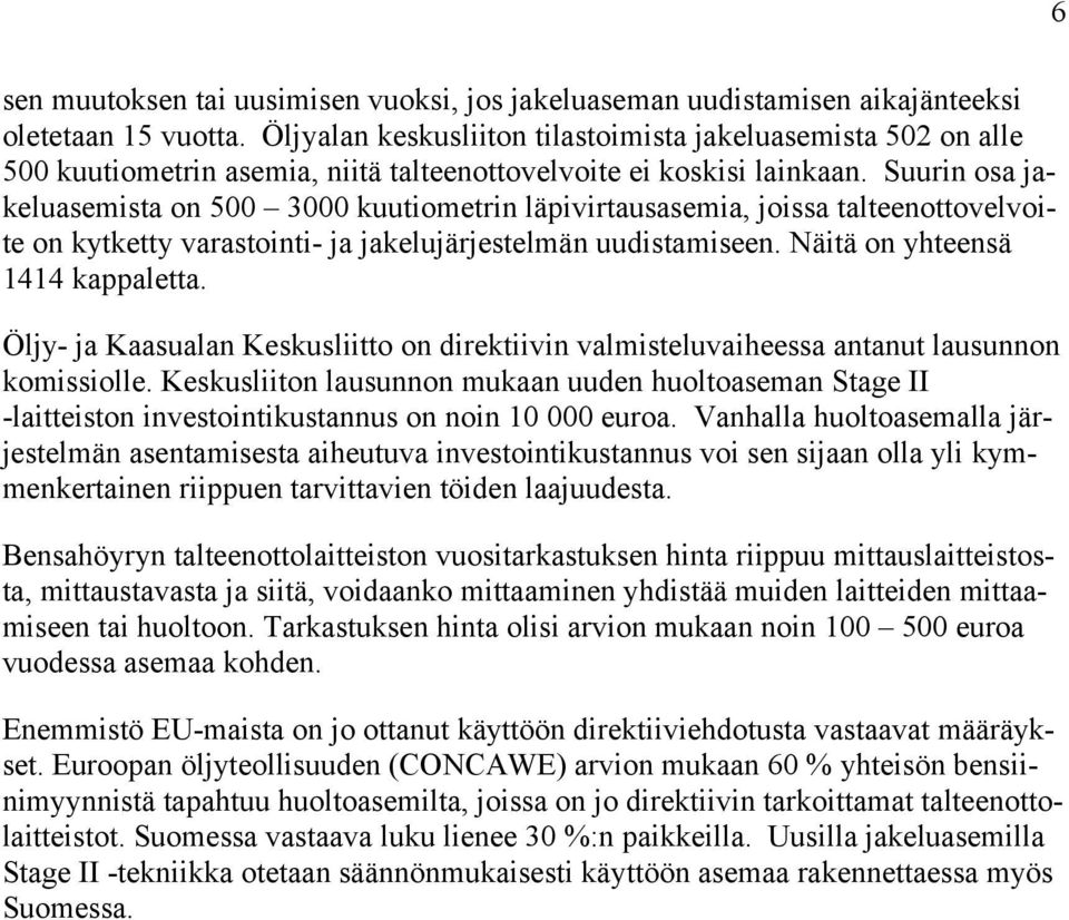 Suurin osa jakeluasemista on 500 3000 kuutiometrin läpivirtausasemia, joissa talteenottovelvoite on kytketty varastointi- ja jakelujärjestelmän uudistamiseen. Näitä on yhteensä 1414 kappaletta.