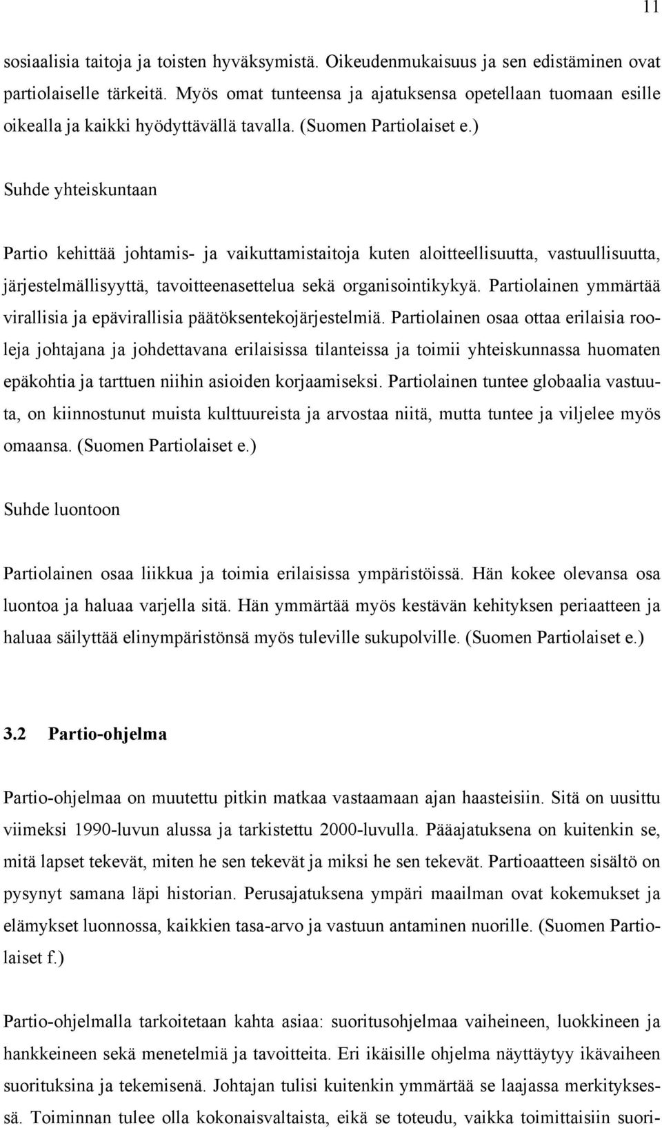 ) Suhde yhteiskuntaan Partio kehittää johtamis- ja vaikuttamistaitoja kuten aloitteellisuutta, vastuullisuutta, järjestelmällisyyttä, tavoitteenasettelua sekä organisointikykyä.