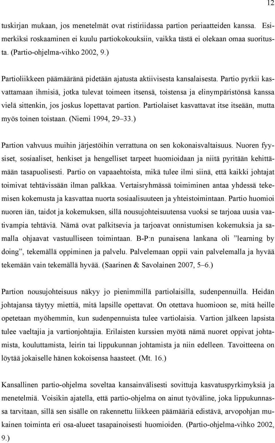 Partio pyrkii kasvattamaan ihmisiä, jotka tulevat toimeen itsensä, toistensa ja elinympäristönsä kanssa vielä sittenkin, jos joskus lopettavat partion.