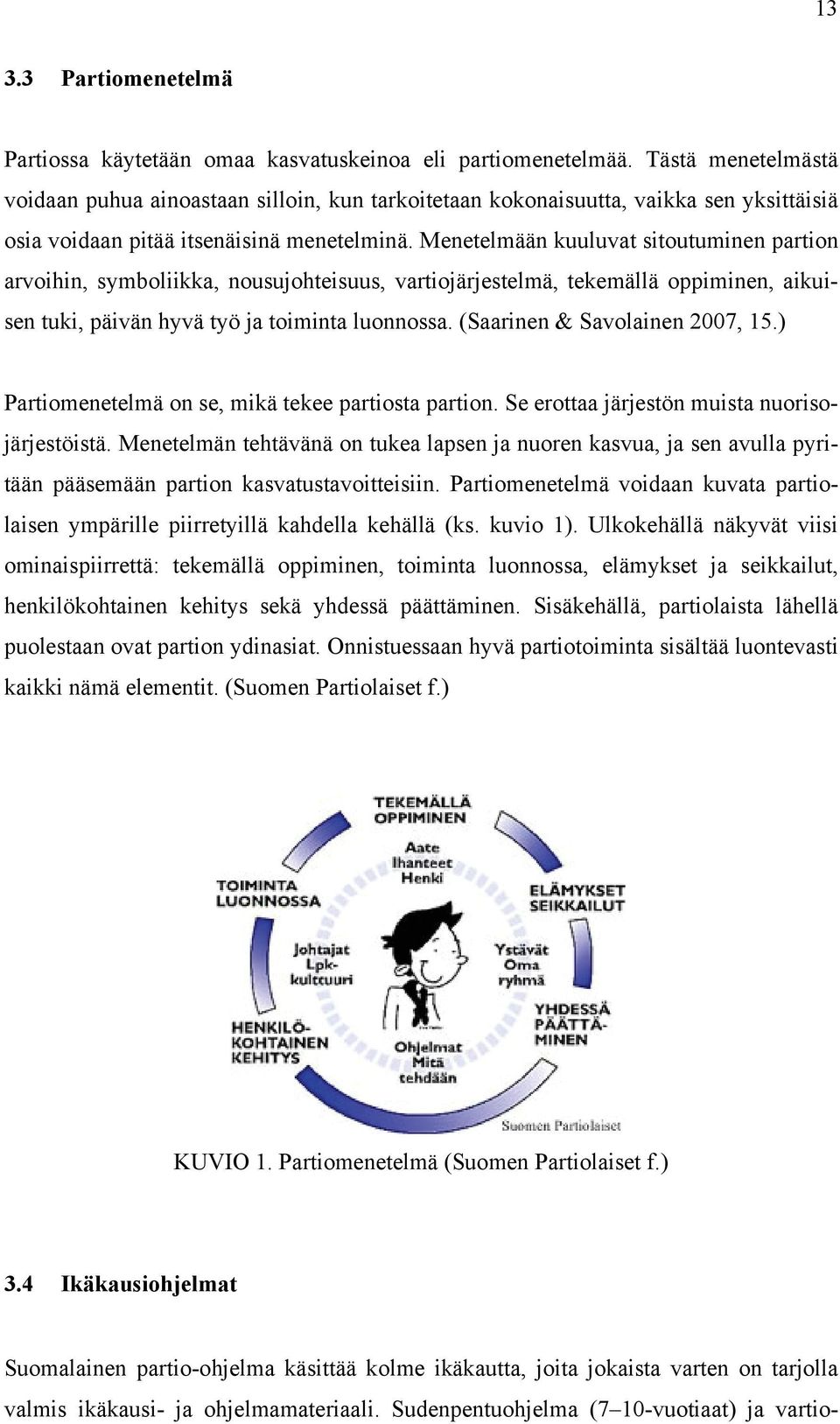 Menetelmään kuuluvat sitoutuminen partion arvoihin, symboliikka, nousujohteisuus, vartiojärjestelmä, tekemällä oppiminen, aikuisen tuki, päivän hyvä työ ja toiminta luonnossa.