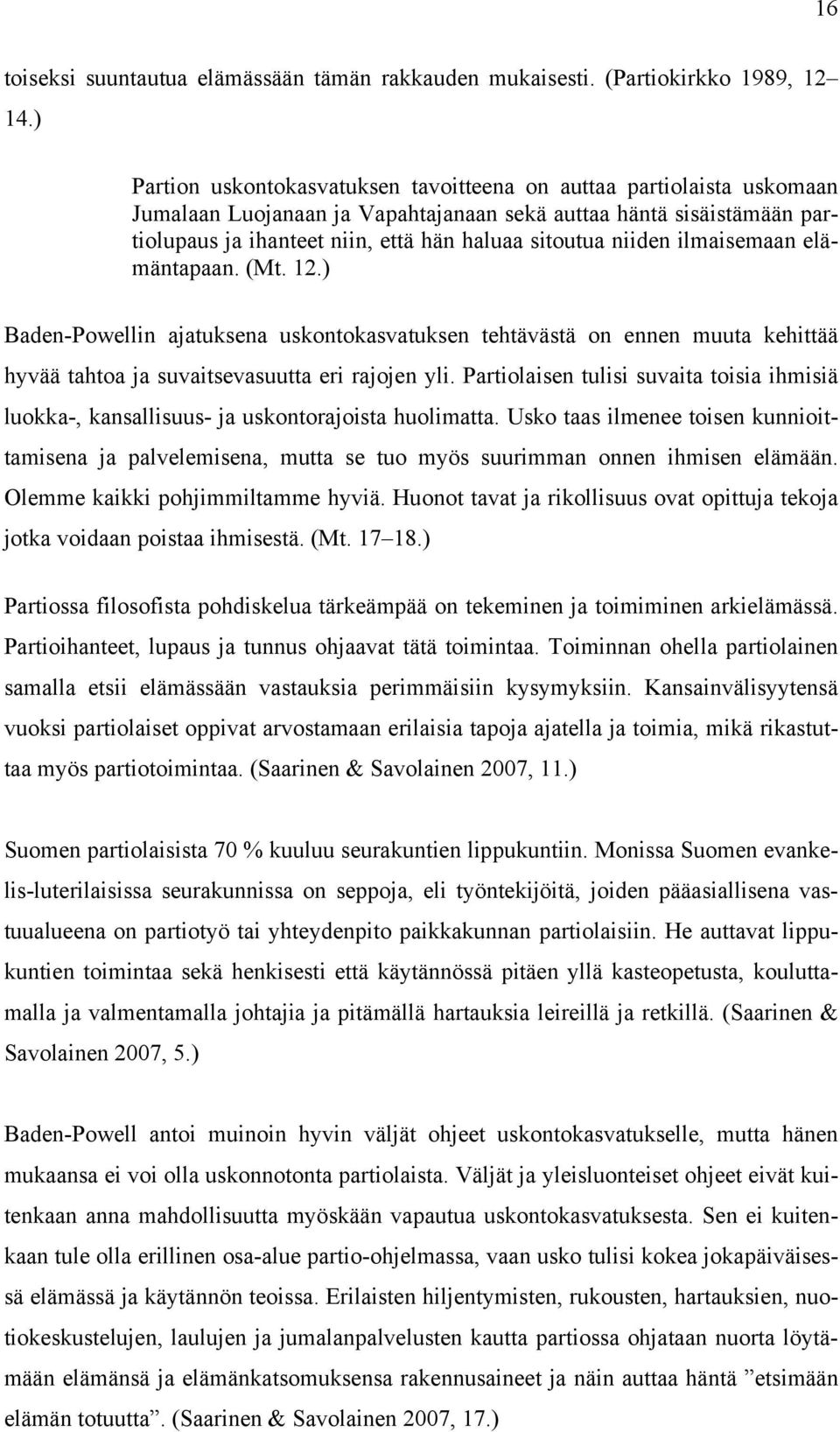 niiden ilmaisemaan elämäntapaan. (Mt. 12.) Baden-Powellin ajatuksena uskontokasvatuksen tehtävästä on ennen muuta kehittää hyvää tahtoa ja suvaitsevasuutta eri rajojen yli.