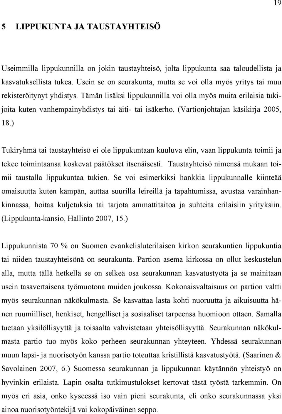 Tämän lisäksi lippukunnilla voi olla myös muita erilaisia tukijoita kuten vanhempainyhdistys tai äiti- tai isäkerho. (Vartionjohtajan käsikirja 2005, 18.