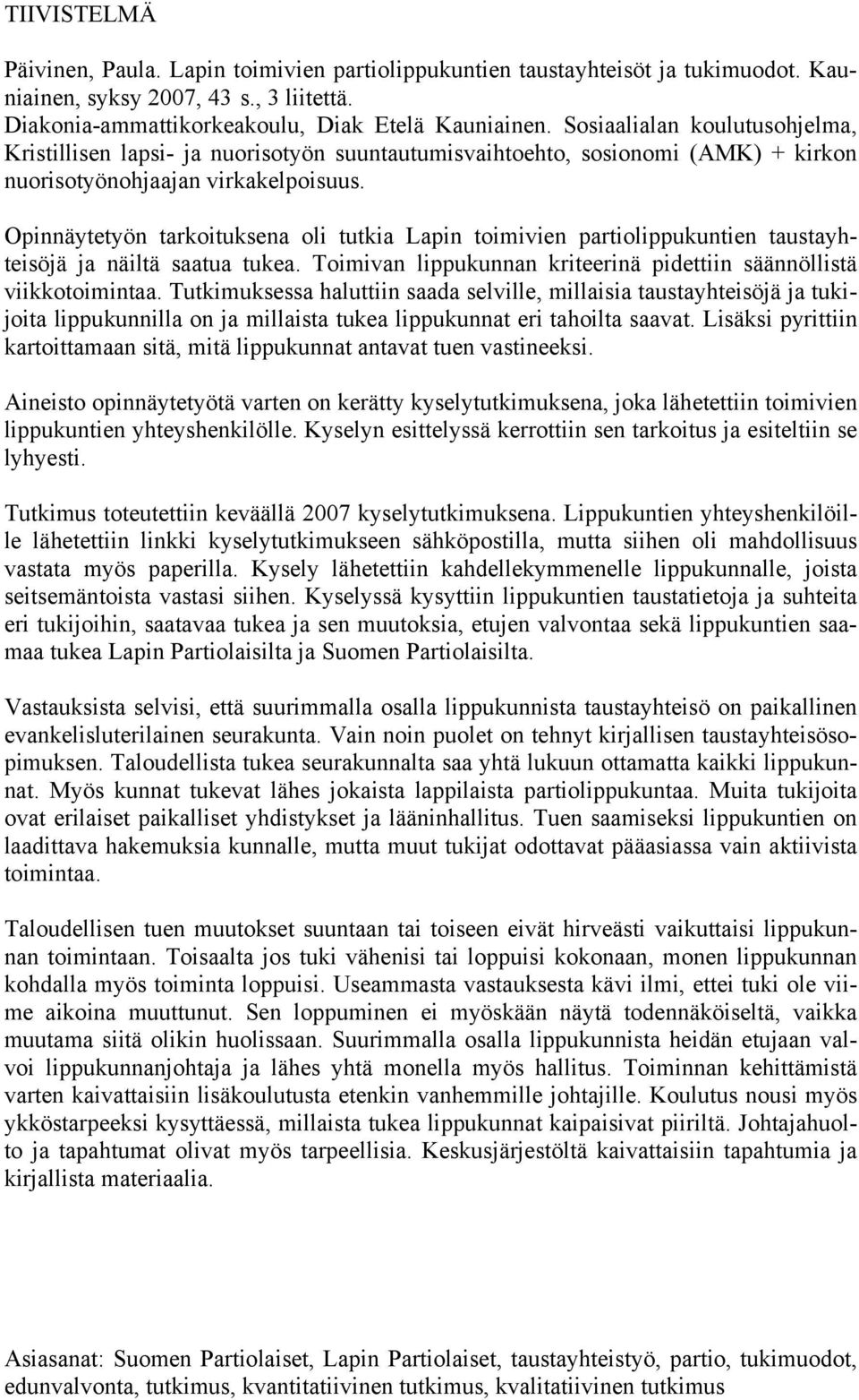 Opinnäytetyön tarkoituksena oli tutkia Lapin toimivien partiolippukuntien taustayhteisöjä ja näiltä saatua tukea. Toimivan lippukunnan kriteerinä pidettiin säännöllistä viikkotoimintaa.