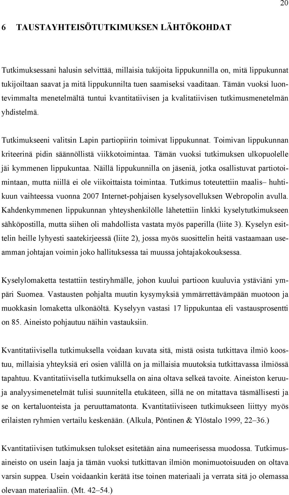 Toimivan lippukunnan kriteerinä pidin säännöllistä viikkotoimintaa. Tämän vuoksi tutkimuksen ulkopuolelle jäi kymmenen lippukuntaa.