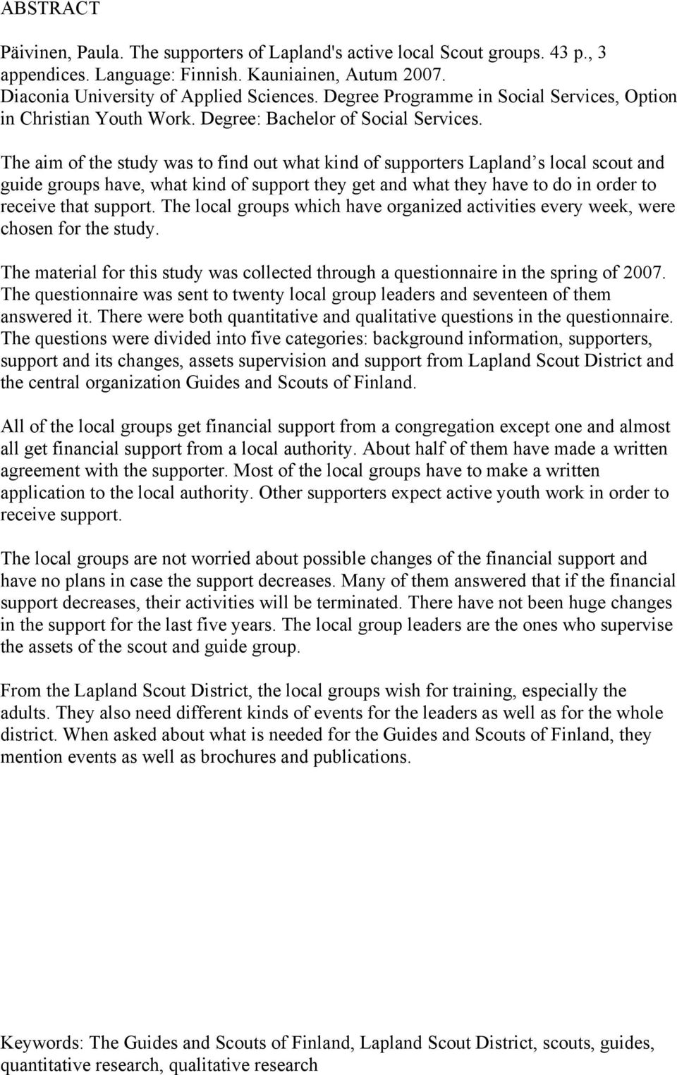The aim of the study was to find out what kind of supporters Lapland s local scout and guide groups have, what kind of support they get and what they have to do in order to receive that support.
