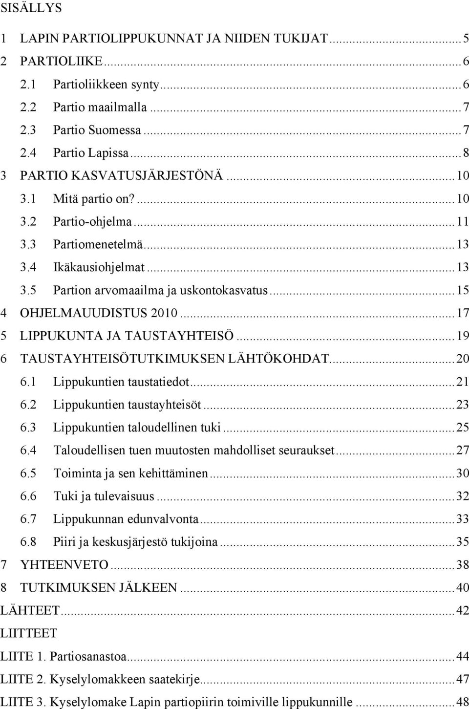 ..15 4 OHJELMAUUDISTUS 2010...17 5 LIPPUKUNTA JA TAUSTAYHTEISÖ...19 6 TAUSTAYHTEISÖTUTKIMUKSEN LÄHTÖKOHDAT...20 6.1 Lippukuntien taustatiedot...21 6.2 Lippukuntien taustayhteisöt...23 6.