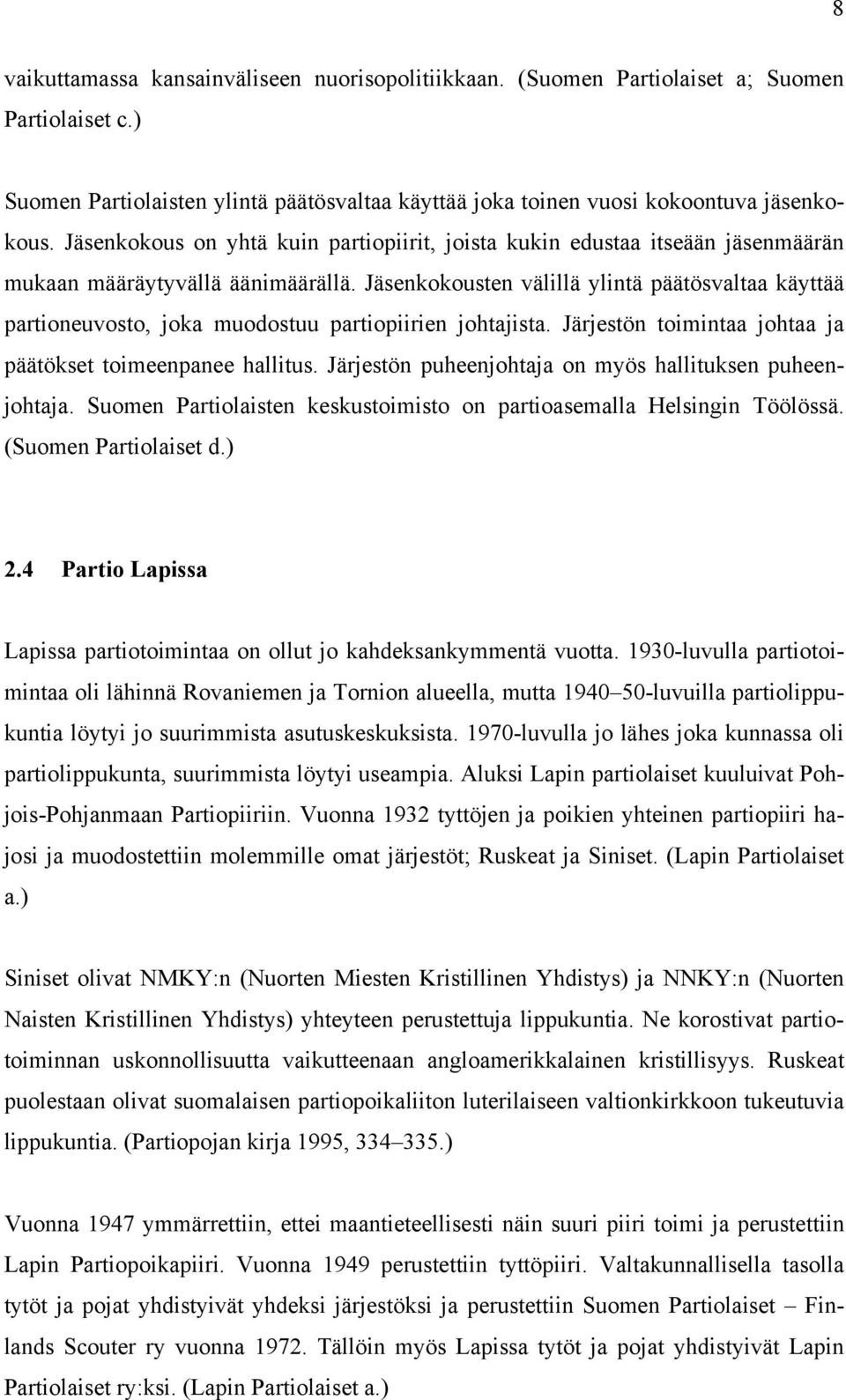 Jäsenkokousten välillä ylintä päätösvaltaa käyttää partioneuvosto, joka muodostuu partiopiirien johtajista. Järjestön toimintaa johtaa ja päätökset toimeenpanee hallitus.