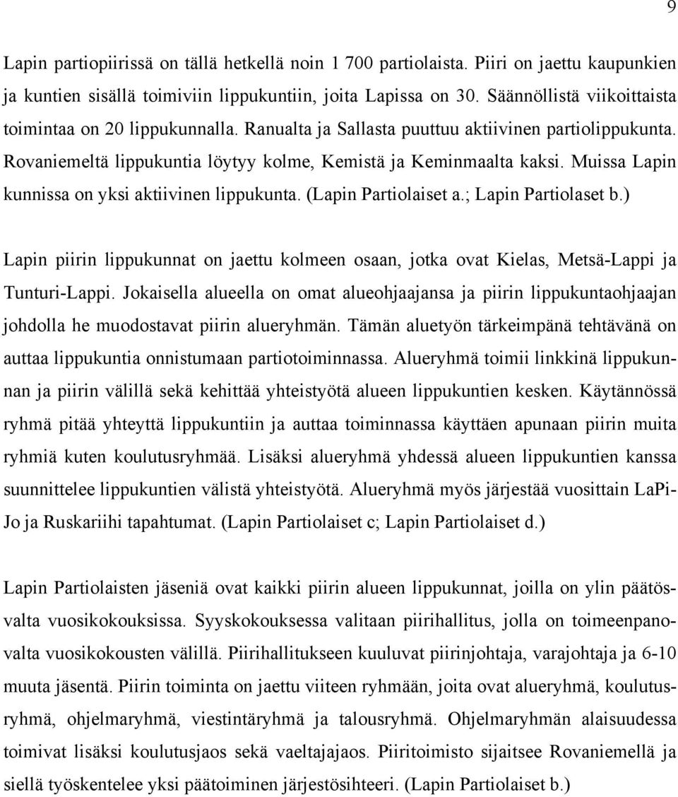 Muissa Lapin kunnissa on yksi aktiivinen lippukunta. (Lapin Partiolaiset a.; Lapin Partiolaset b.) Lapin piirin lippukunnat on jaettu kolmeen osaan, jotka ovat Kielas, Metsä-Lappi ja Tunturi-Lappi.