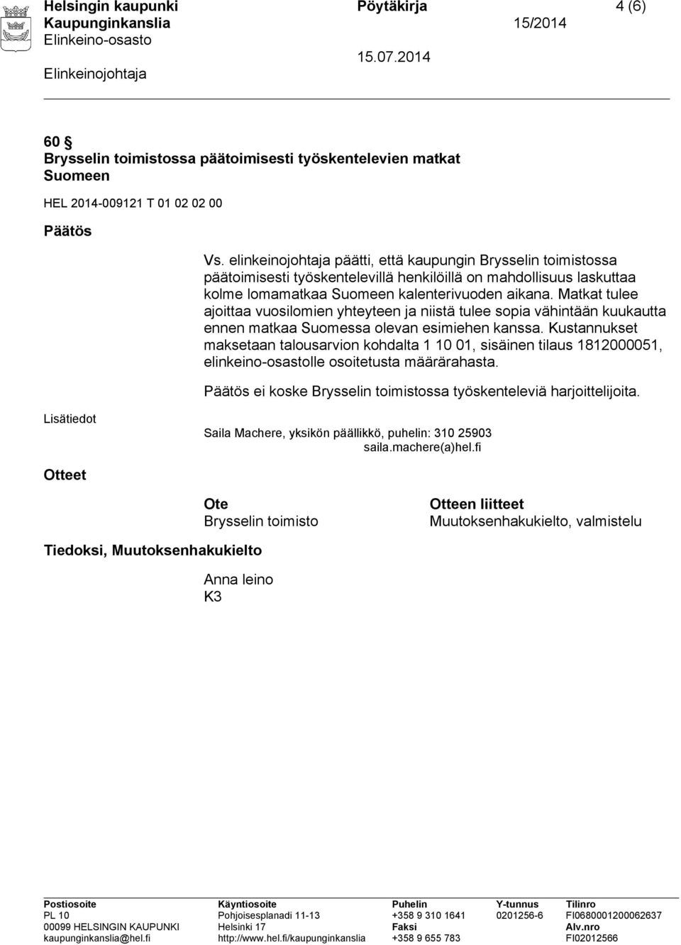 Matkat tulee ajoittaa vuosilomien yhteyteen ja niistä tulee sopia vähintään kuukautta ennen matkaa Suomessa olevan esimiehen kanssa.