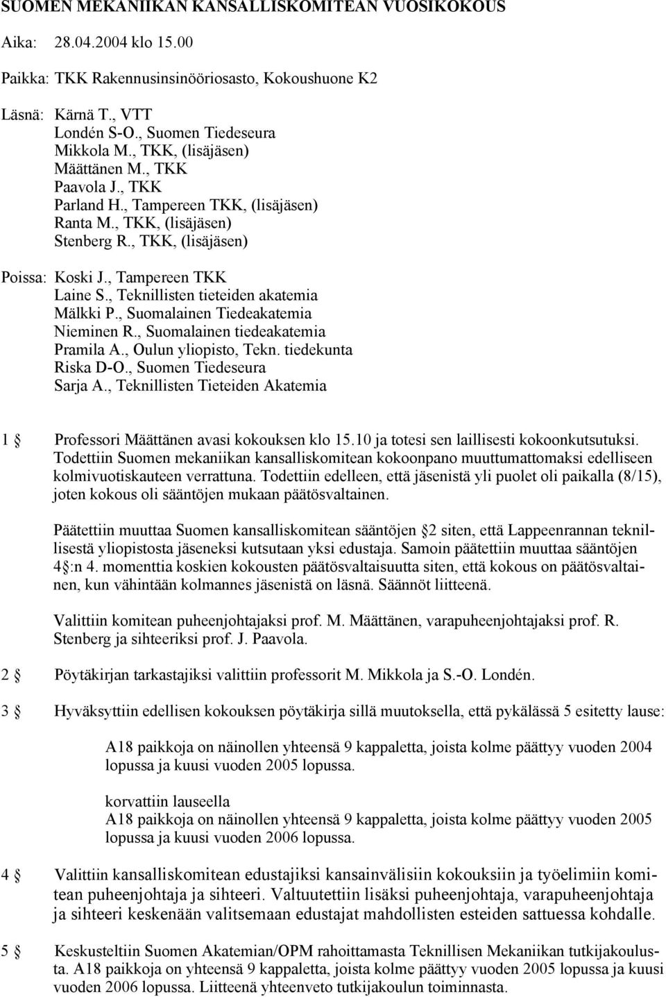 , Teknillisten tieteiden akatemia Mälkki P., Suomalainen Tiedeakatemia Nieminen R., Suomalainen tiedeakatemia Pramila A., Oulun yliopisto, Tekn. tiedekunta Riska D-O., Suomen Tiedeseura Sarja A.