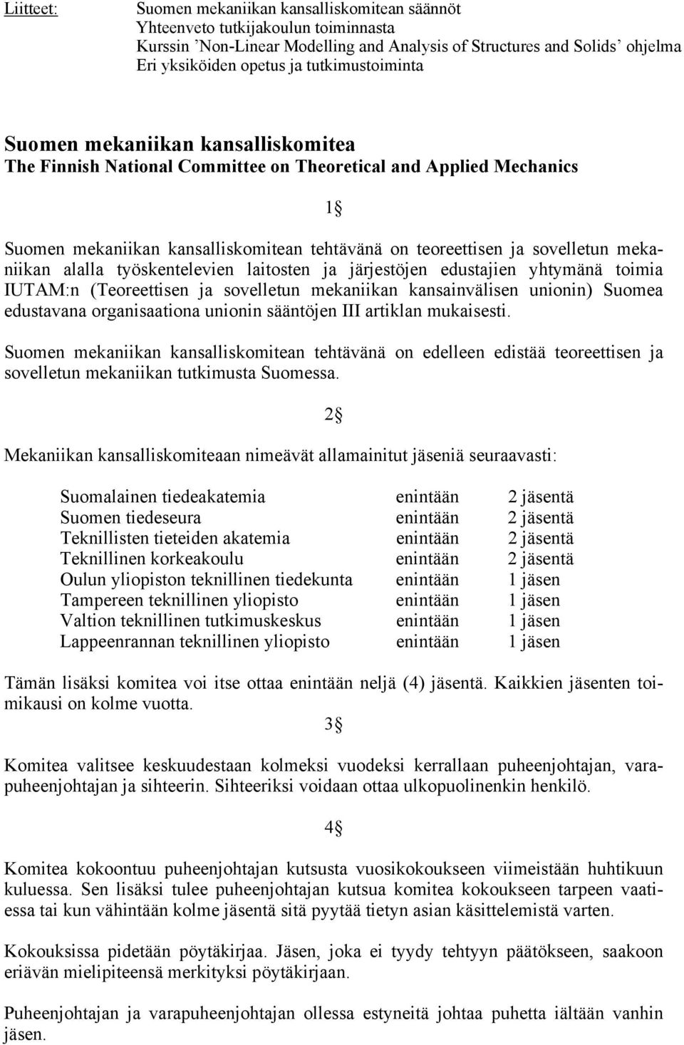 mekaniikan alalla työskentelevien laitosten ja järjestöjen edustajien yhtymänä toimia IUTAM:n (Teoreettisen ja sovelletun mekaniikan kansainvälisen unionin) Suomea edustavana organisaationa unionin