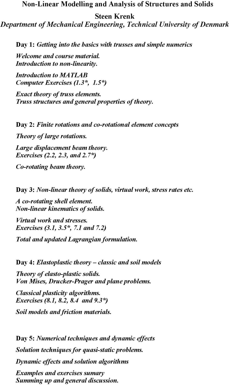 Truss structures and general properties of theory. Day 2: Finite rotations and co-rotational element concepts Theory of large rotations. Large displacement beam theory. Exercises (2.2, 2.3, and 2.