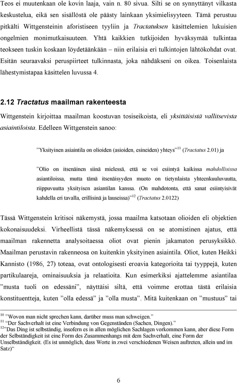 Yhtä kaikkien tutkijoiden hyväksymää tulkintaa teokseen tuskin koskaan löydetäänkään niin erilaisia eri tulkintojen lähtökohdat ovat.