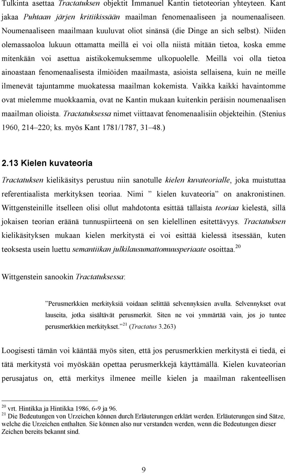 Niiden olemassaoloa lukuun ottamatta meillä ei voi olla niistä mitään tietoa, koska emme mitenkään voi asettua aistikokemuksemme ulkopuolelle.