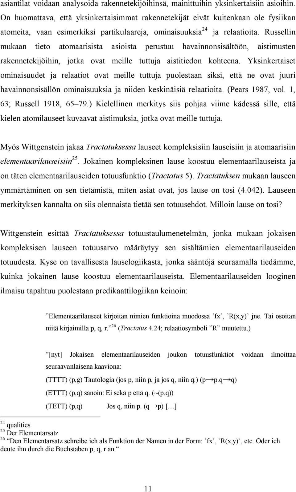 Russellin mukaan tieto atomaarisista asioista perustuu havainnonsisältöön, aistimusten rakennetekijöihin, jotka ovat meille tuttuja aistitiedon kohteena.