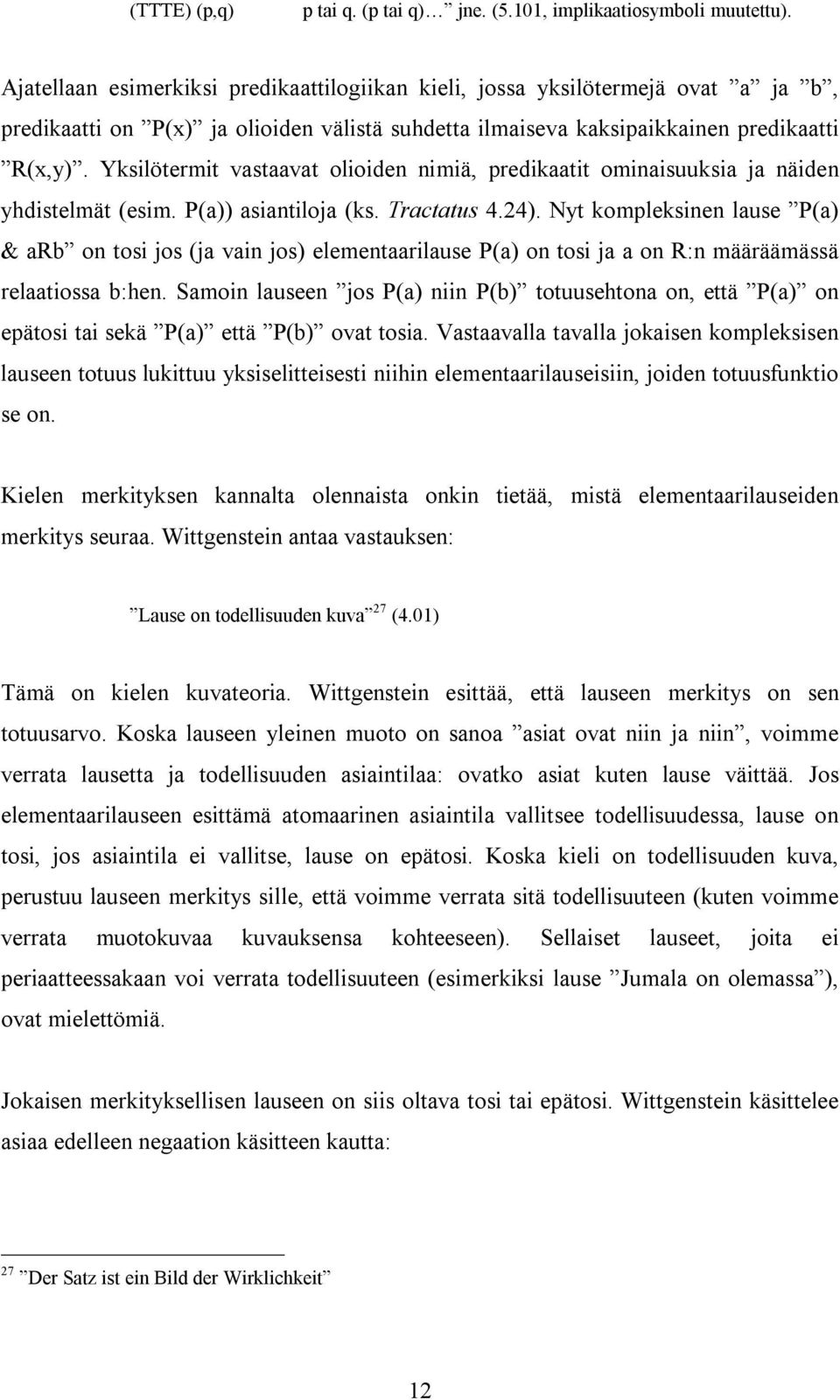 Yksilötermit vastaavat olioiden nimiä, predikaatit ominaisuuksia ja näiden yhdistelmät (esim. P(a)) asiantiloja (ks. Tractatus 4.24).