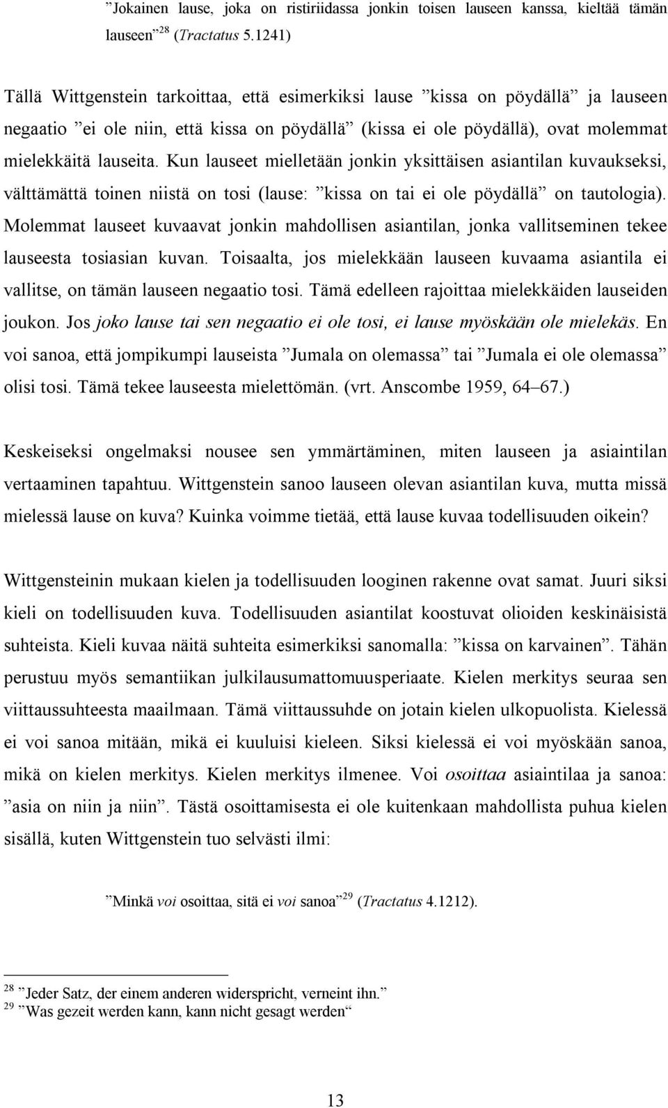 Kun lauseet mielletään jonkin yksittäisen asiantilan kuvaukseksi, välttämättä toinen niistä on tosi (lause: kissa on tai ei ole pöydällä on tautologia).