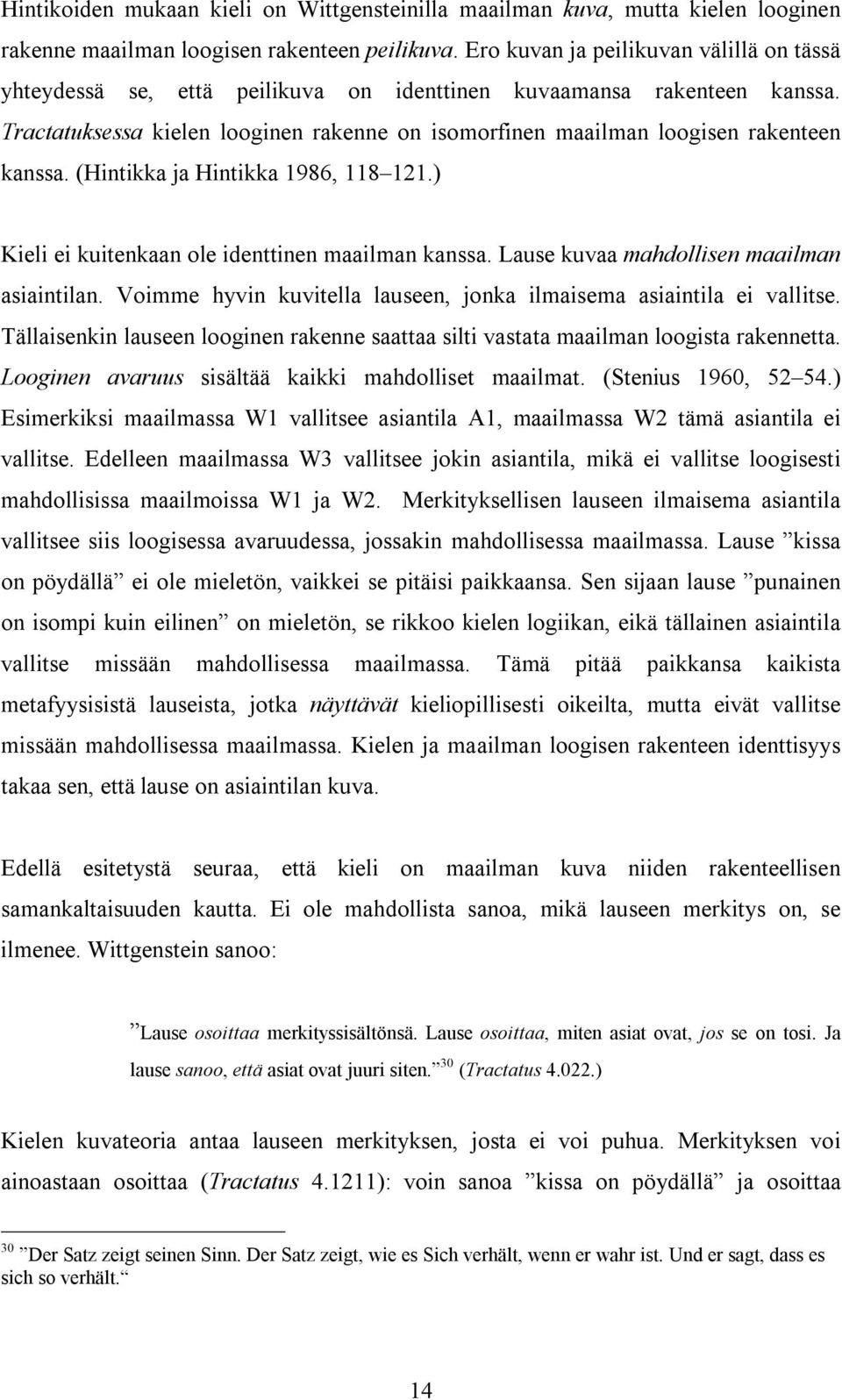 Tractatuksessa kielen looginen rakenne on isomorfinen maailman loogisen rakenteen kanssa. (Hintikka ja Hintikka 1986, 118 121.) Kieli ei kuitenkaan ole identtinen maailman kanssa.