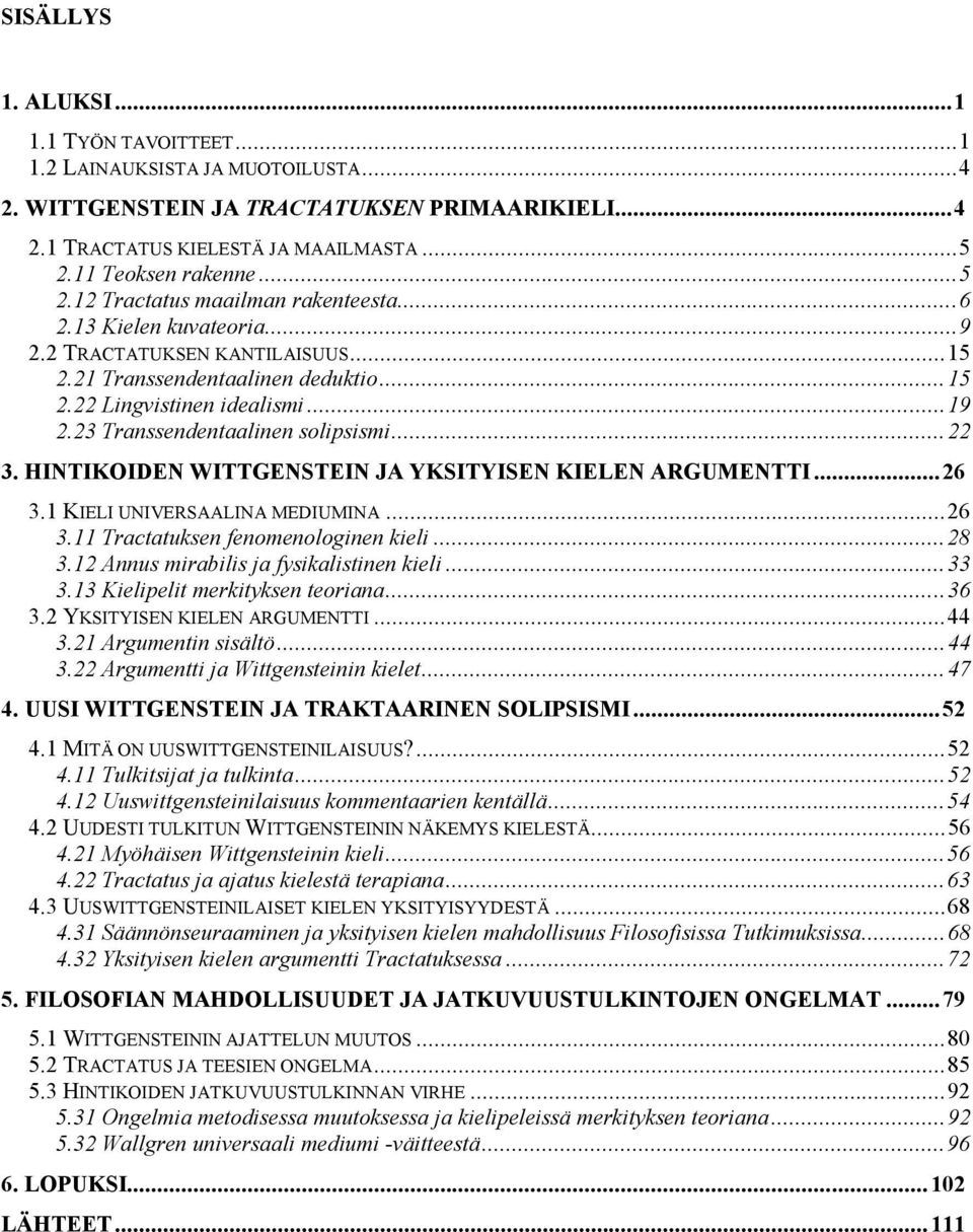 23 Transsendentaalinen solipsismi...22 3. HINTIKOIDEN WITTGENSTEIN JA YKSITYISEN KIELEN ARGUMENTTI...26 3.1 KIELI UNIVERSAALINA MEDIUMINA...26 3.11 Tractatuksen fenomenologinen kieli...28 3.