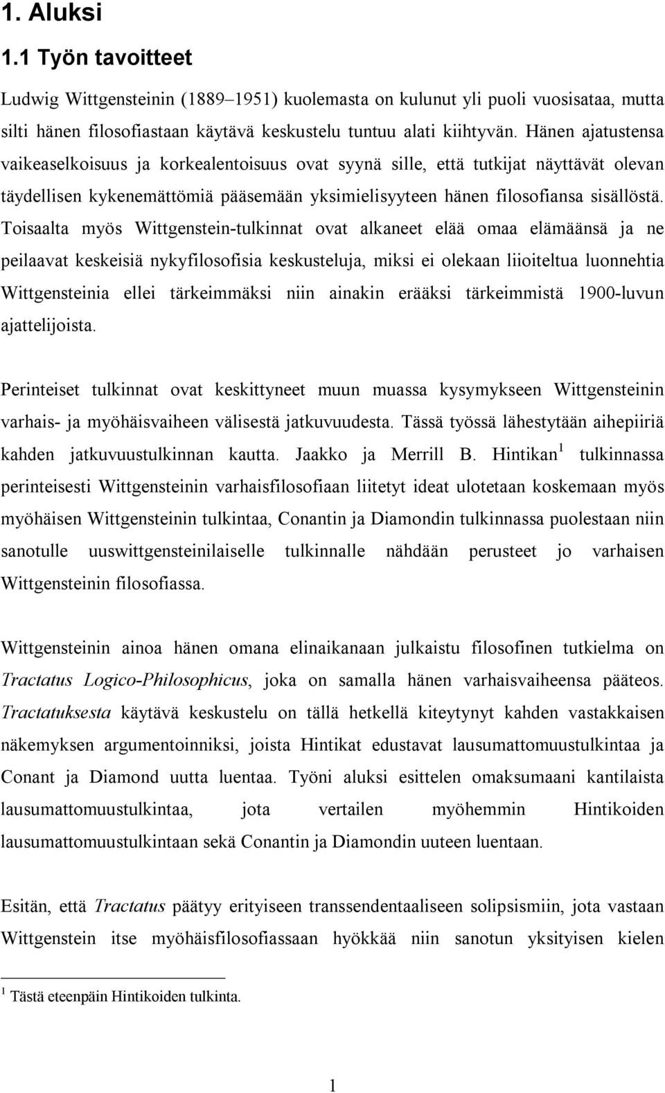 Toisaalta myös Wittgenstein-tulkinnat ovat alkaneet elää omaa elämäänsä ja ne peilaavat keskeisiä nykyfilosofisia keskusteluja, miksi ei olekaan liioiteltua luonnehtia Wittgensteinia ellei