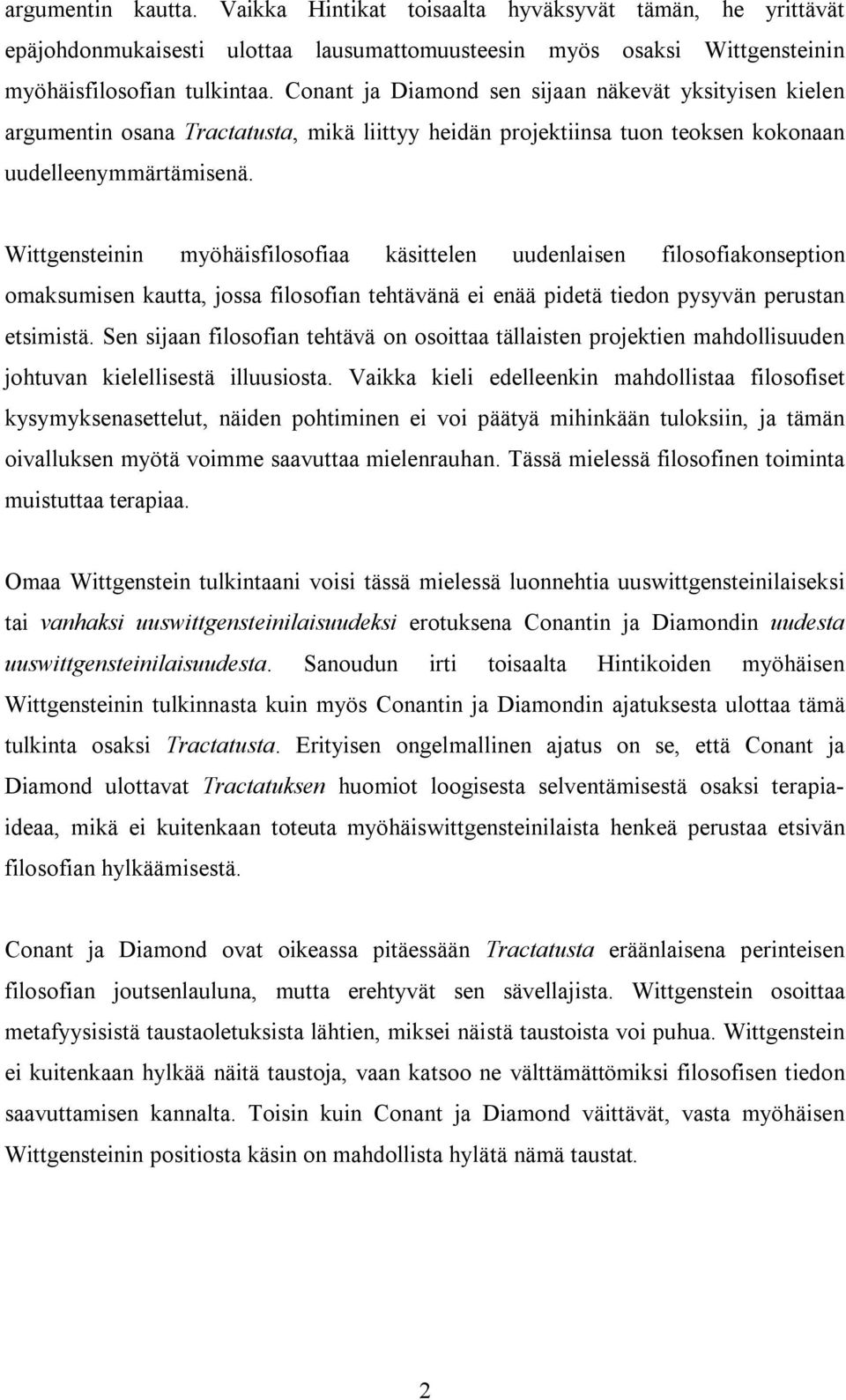 Wittgensteinin myöhäisfilosofiaa käsittelen uudenlaisen filosofiakonseption omaksumisen kautta, jossa filosofian tehtävänä ei enää pidetä tiedon pysyvän perustan etsimistä.