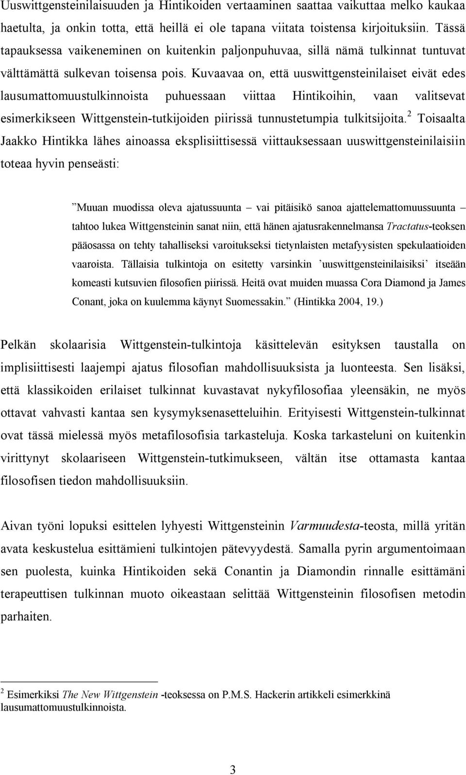 Kuvaavaa on, että uuswittgensteinilaiset eivät edes lausumattomuustulkinnoista puhuessaan viittaa Hintikoihin, vaan valitsevat esimerkikseen Wittgenstein-tutkijoiden piirissä tunnustetumpia