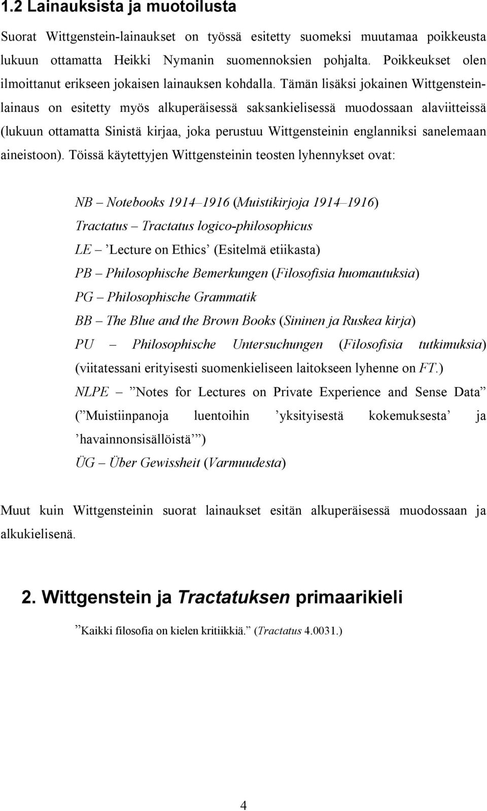 Tämän lisäksi jokainen Wittgensteinlainaus on esitetty myös alkuperäisessä saksankielisessä muodossaan alaviitteissä (lukuun ottamatta Sinistä kirjaa, joka perustuu Wittgensteinin englanniksi