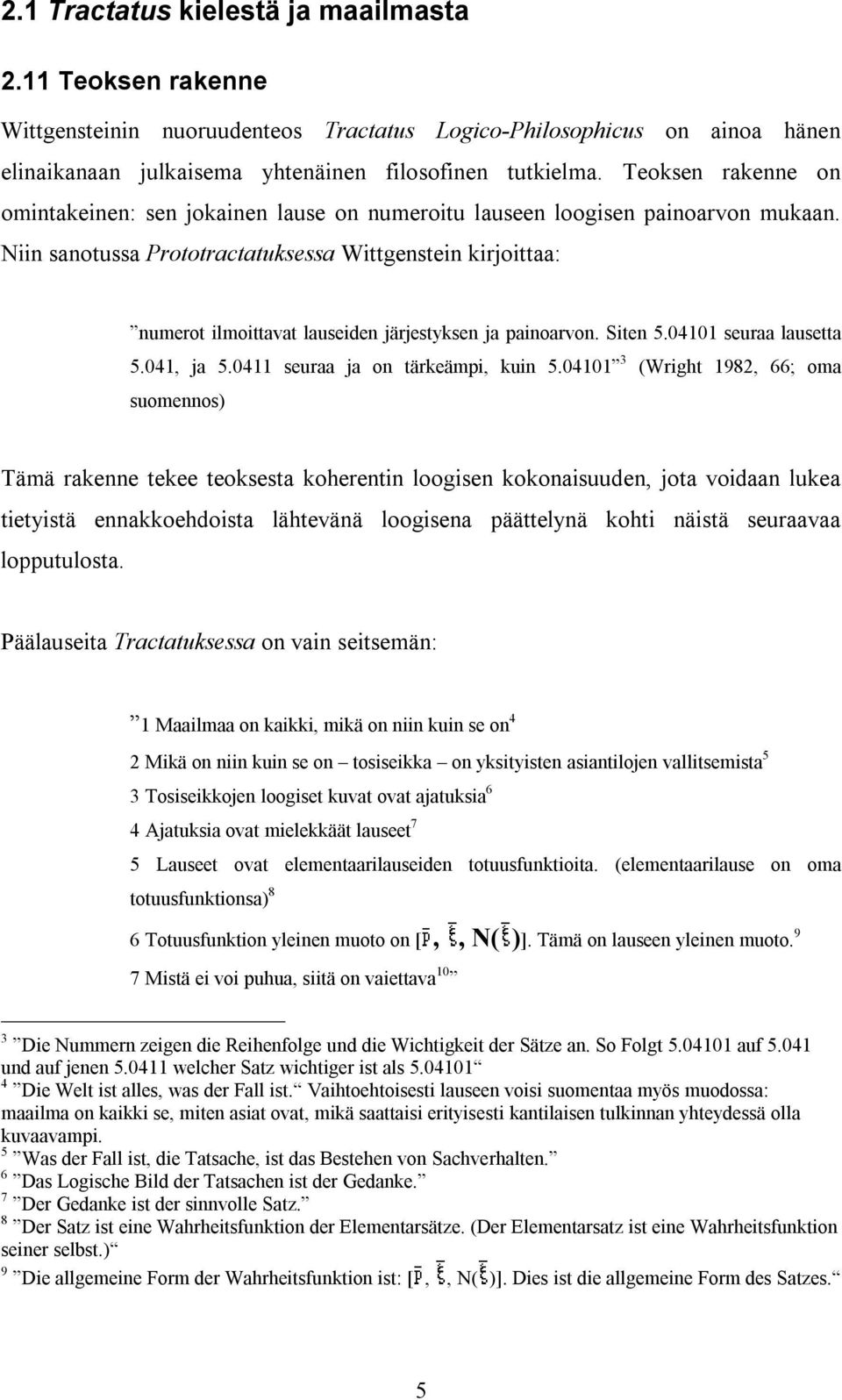 Niin sanotussa Prototractatuksessa Wittgenstein kirjoittaa: numerot ilmoittavat lauseiden järjestyksen ja painoarvon. Siten 5.04101 seuraa lausetta 5.041, ja 5.0411 seuraa ja on tärkeämpi, kuin 5.