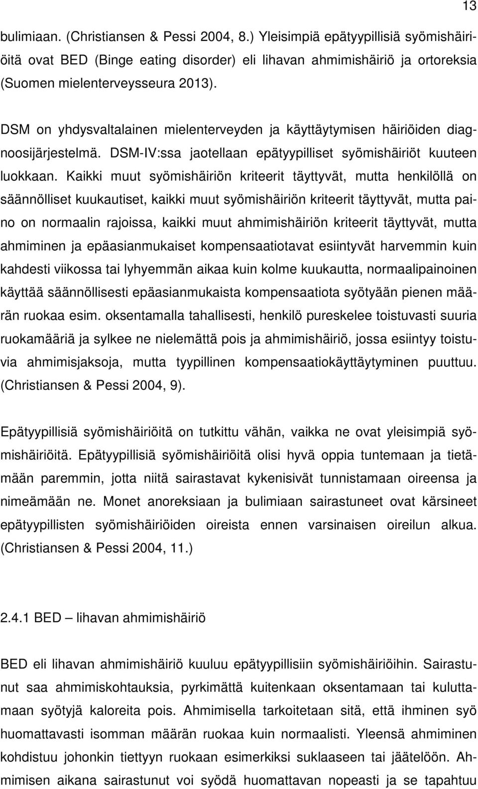 Kaikki muut syömishäiriön kriteerit täyttyvät, mutta henkilöllä on säännölliset kuukautiset, kaikki muut syömishäiriön kriteerit täyttyvät, mutta paino on normaalin rajoissa, kaikki muut