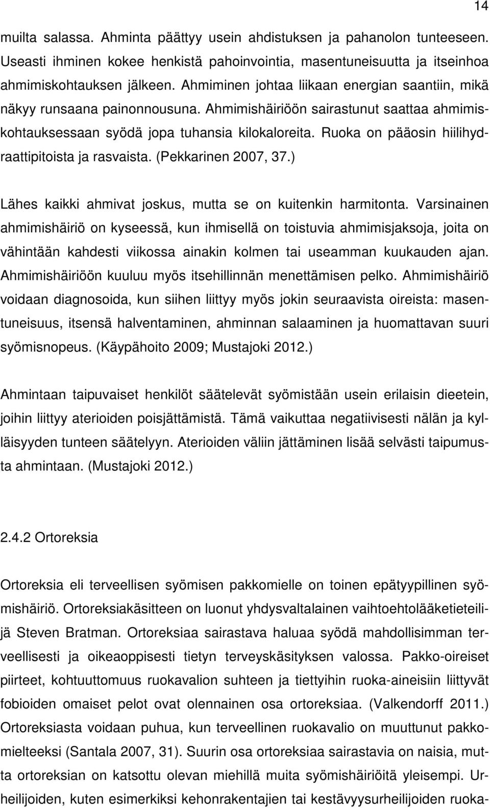 Ruoka on pääosin hiilihydraattipitoista ja rasvaista. (Pekkarinen 2007, 37.) Lähes kaikki ahmivat joskus, mutta se on kuitenkin harmitonta.